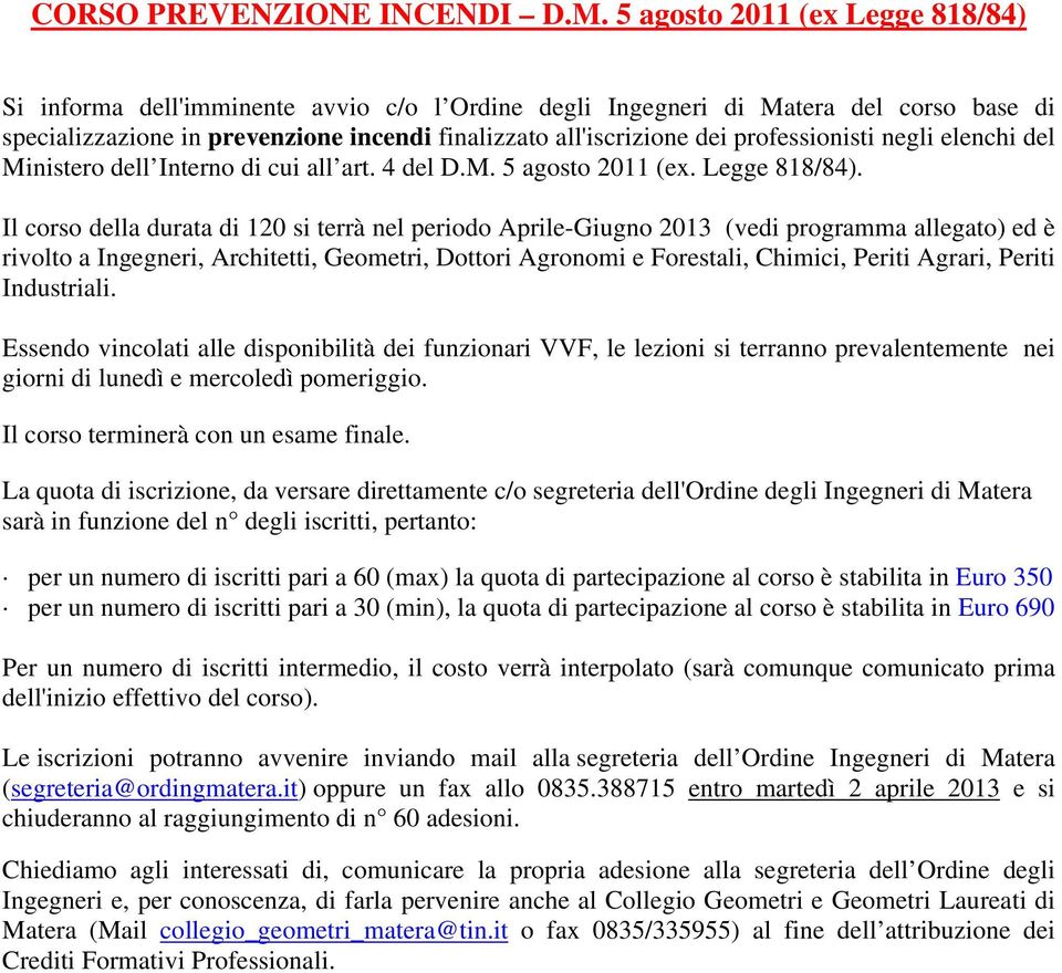 professionisti negli elenchi del Ministero dell Interno di cui all art. 4 del D.M. 5 agosto 011 (ex. Legge 818/84).