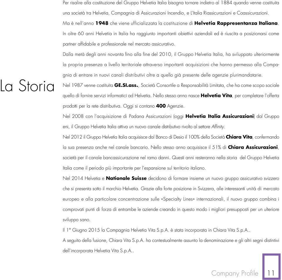 In oltre 60 anni Helvetia in Italia ha raggiunto importanti obiettivi aziendali ed è riuscita a posizionarsi come partner affidabile e professionale nel mercato assicurativo.