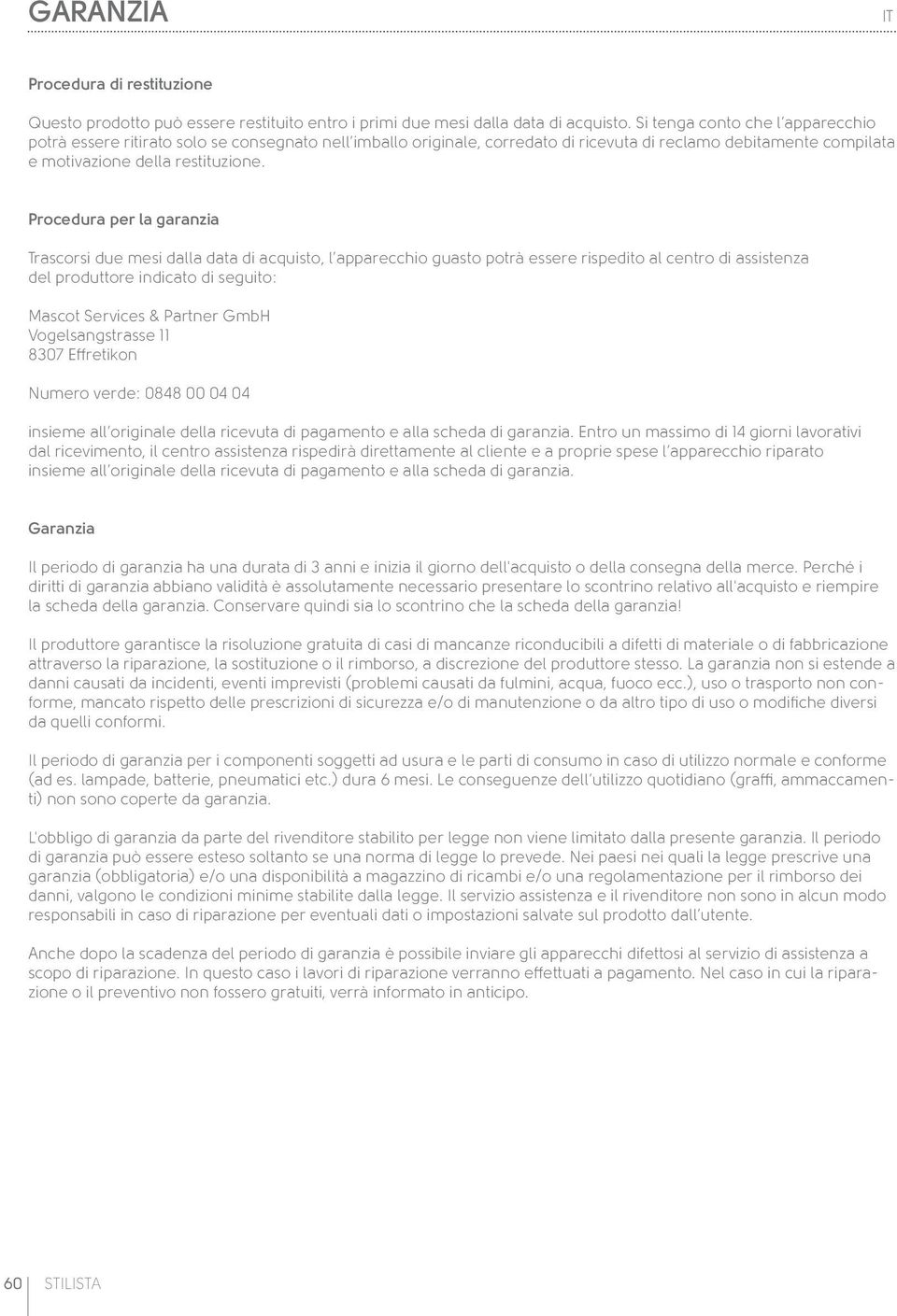 Procedura per la garanzia Trascorsi due mesi dalla data di acquisto, l apparecchio guasto potrà essere rispedito al centro di assistenza del produttore indicato di seguito: Mascot Services & Partner