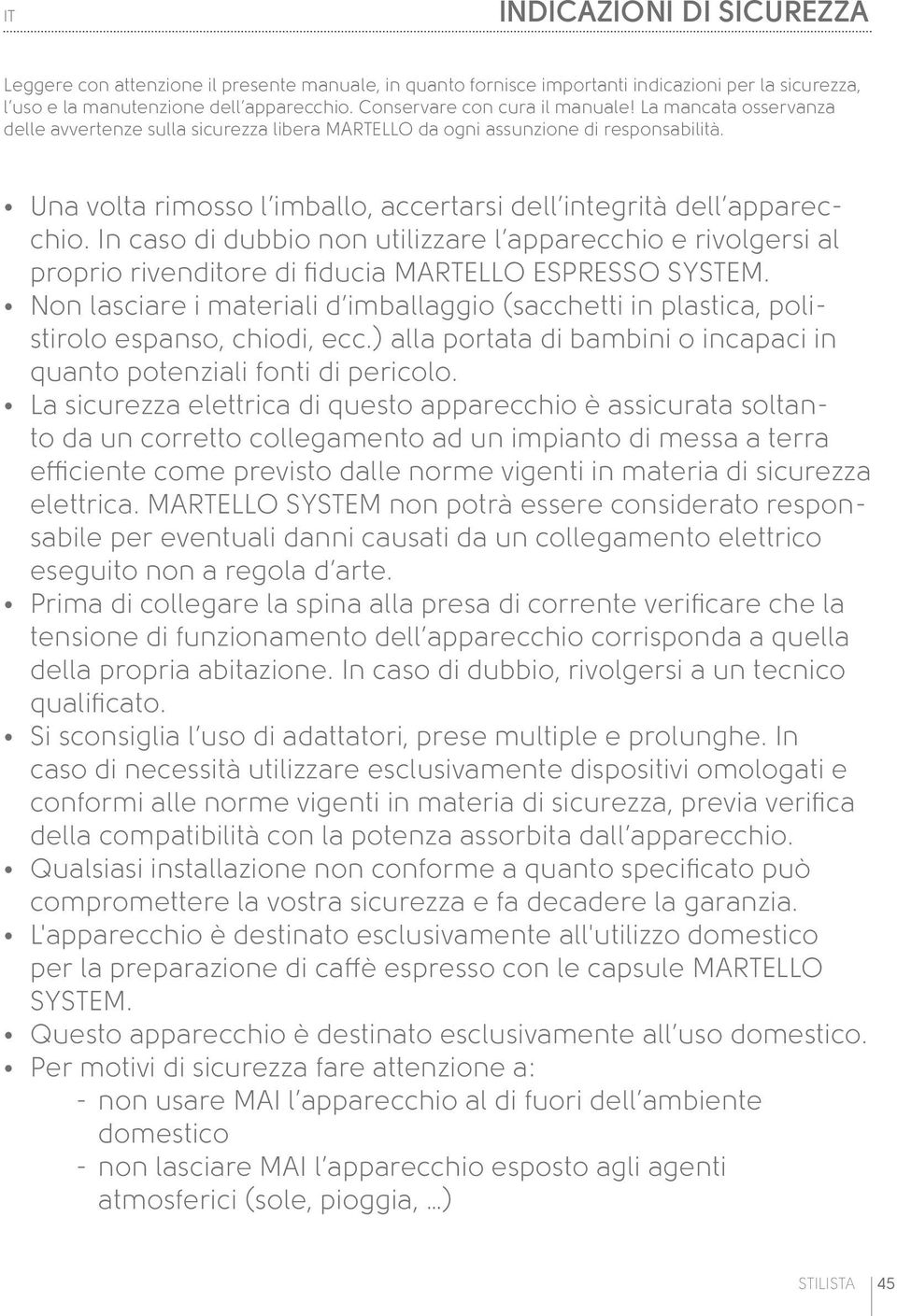 Una volta rimosso l imballo, accertarsi dell integrità dell apparecchio. In caso di dubbio non utilizzare l apparecchio e rivolgersi al proprio rivenditore di iducia MARTELLO ESPRESSO SYSTEM.