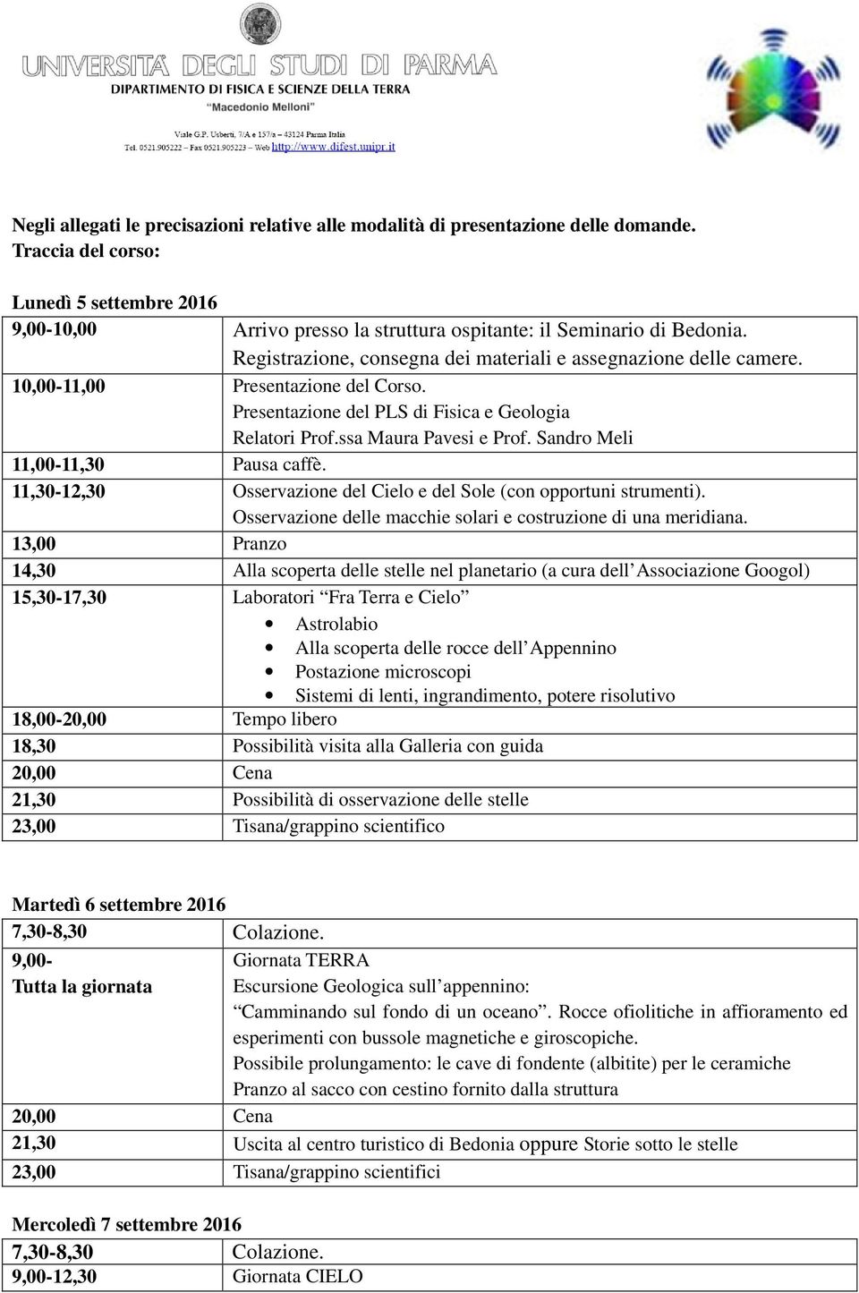 10,00-11,00 Presentazione del Corso. Presentazione del PLS di Fisica e Geologia Relatori Prof.ssa Maura Pavesi e Prof. Sandro Meli 11,00-11,30 Pausa caffè.