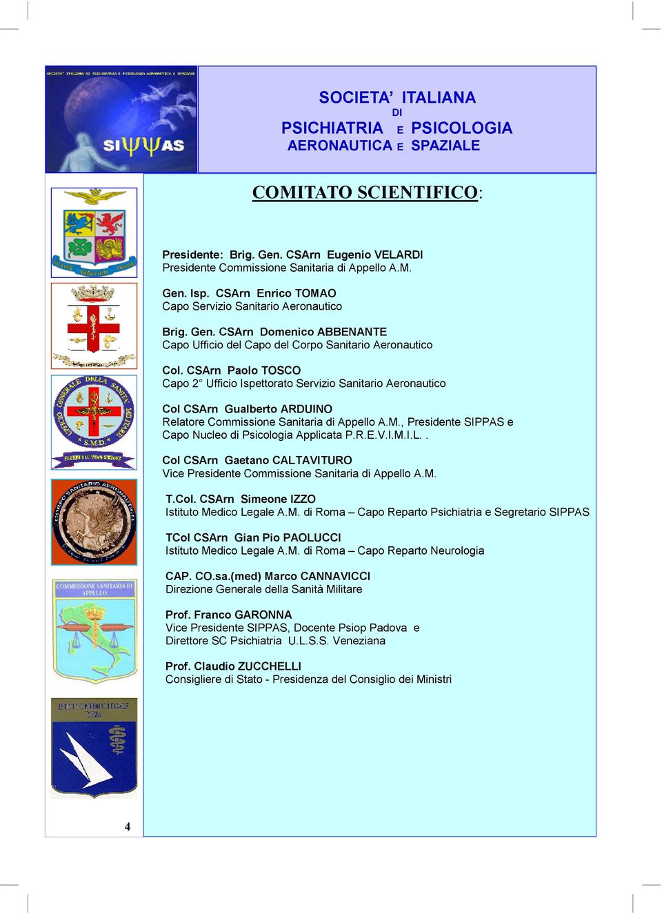 , Presidente SIPPAS e Capo Nucleo di Psicologia Applicata P.R.E.V.I.M.I.L.. Col CSArn Gaetano CALTAVITURO Vice Presidente Commissione Sanitaria di Appello A.M. T.Col. CSArn Simeone IZZO Istituto Medico Legale A.