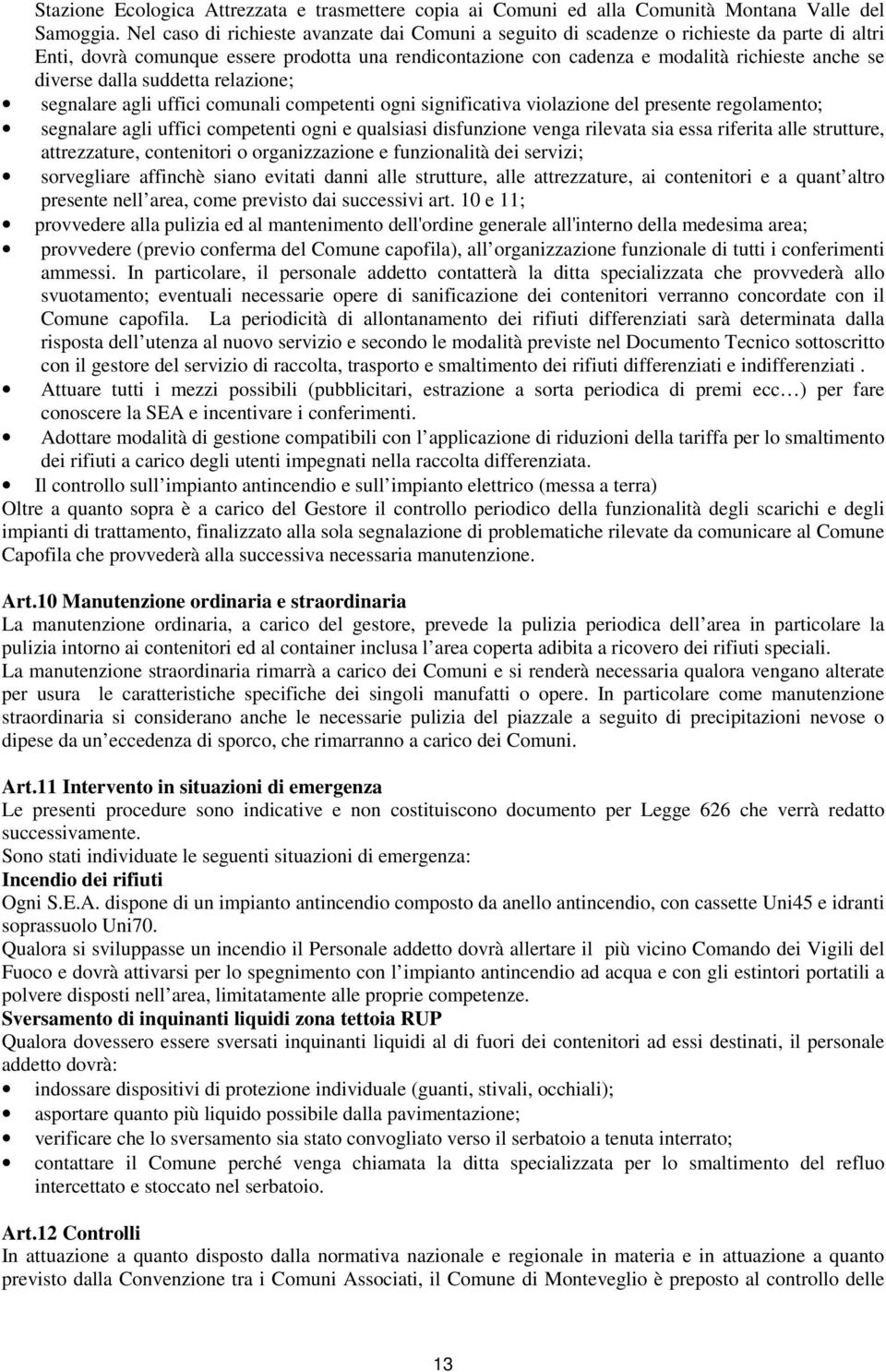 diverse dalla suddetta relazione; segnalare agli uffici comunali competenti ogni significativa violazione del presente regolamento; segnalare agli uffici competenti ogni e qualsiasi disfunzione venga