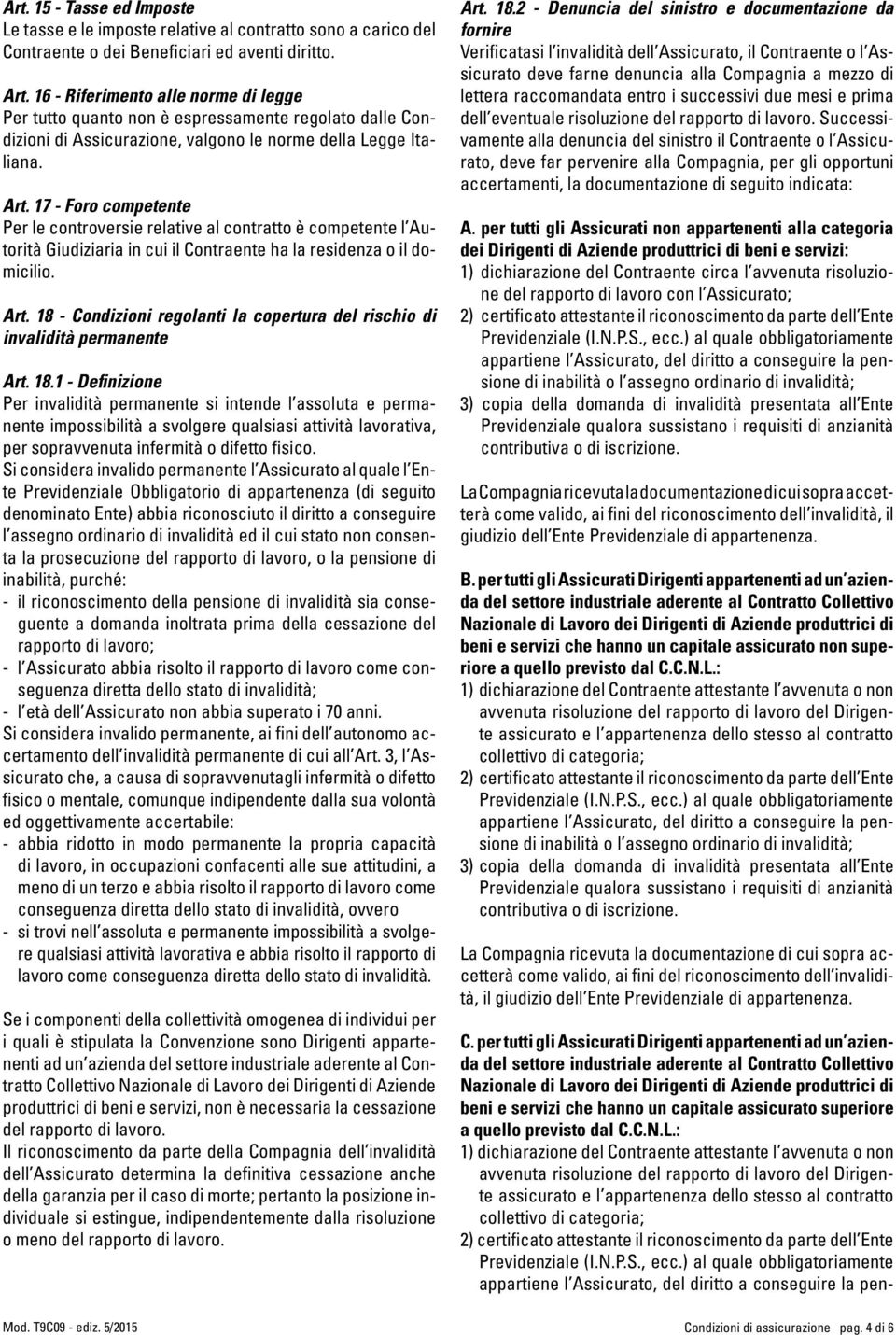 17 Foro competente Per le controversie relative al contratto è competente l Autorità Giudiziaria in cui il Contraente ha la residenza o il domicilio. Art.