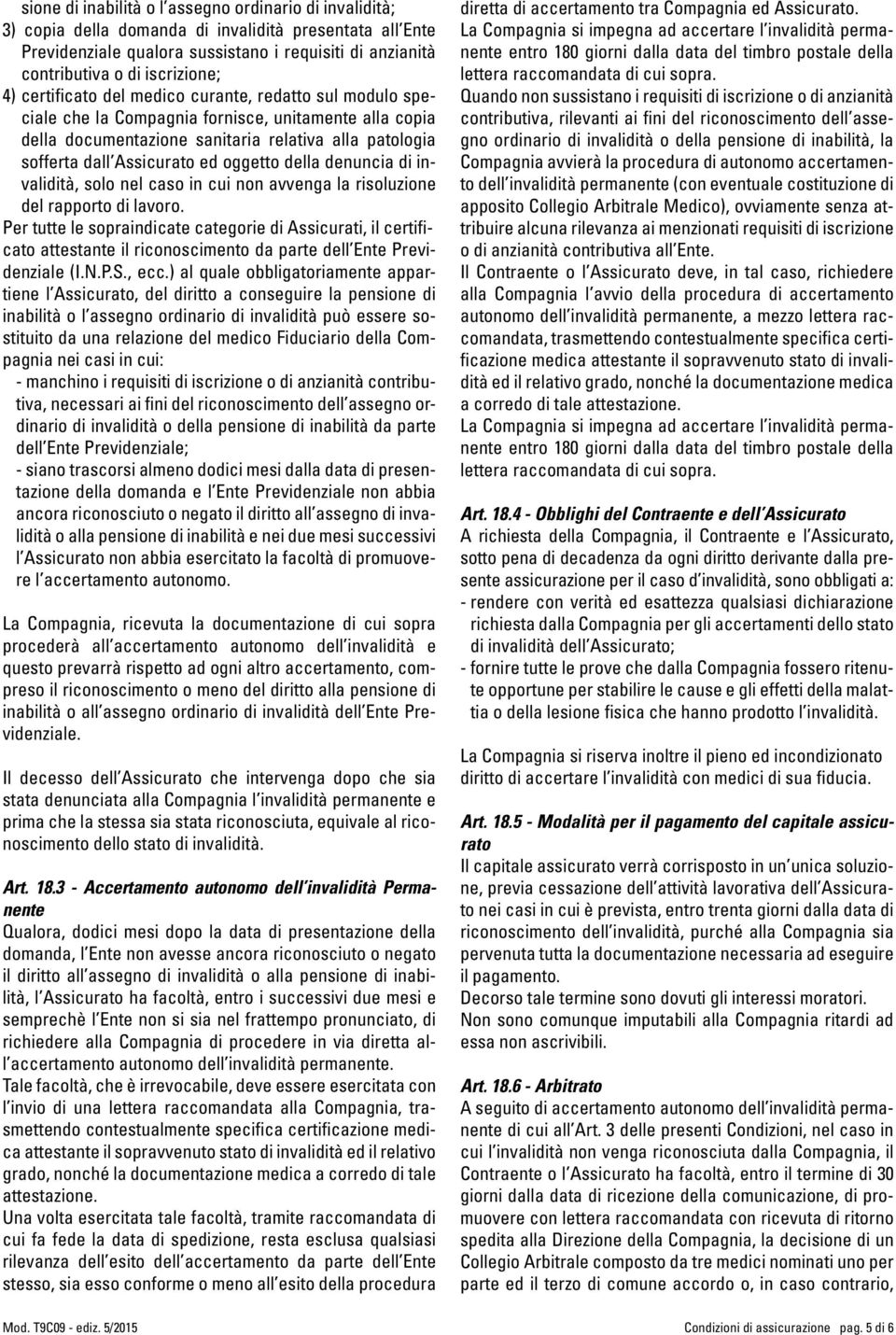 Assicurato ed oggetto della denuncia di invalidità, solo nel caso in cui non avvenga la risoluzione del rapporto di lavoro.