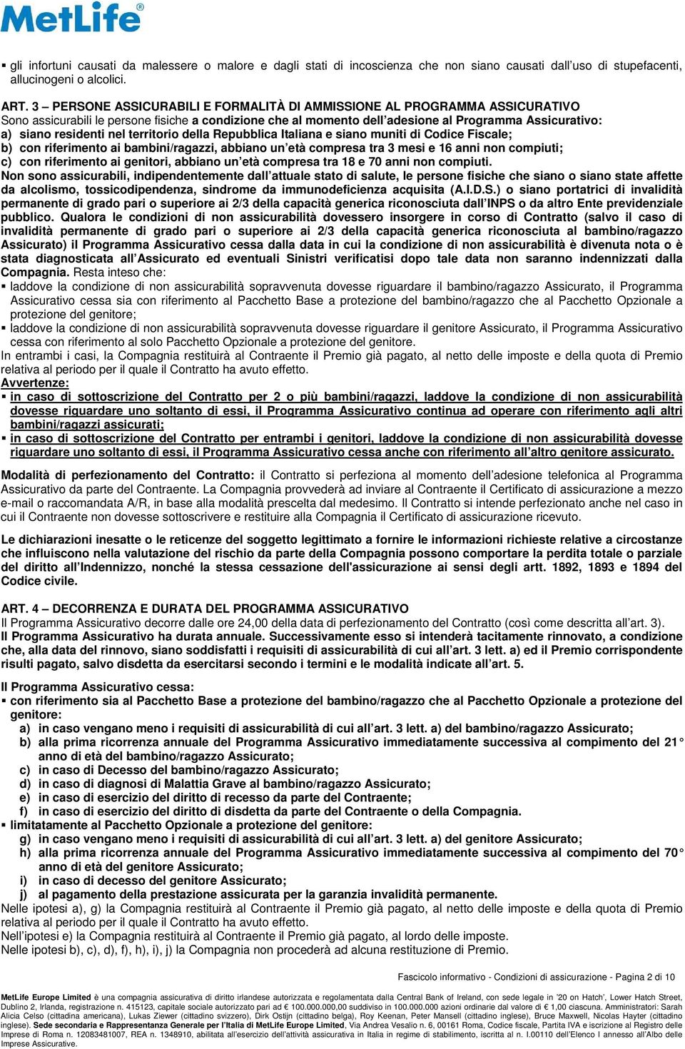 nel territorio della Repubblica Italiana e siano muniti di Codice Fiscale; b) con riferimento ai bambini/ragazzi, abbiano un età compresa tra 3 mesi e 16 anni non compiuti; c) con riferimento ai