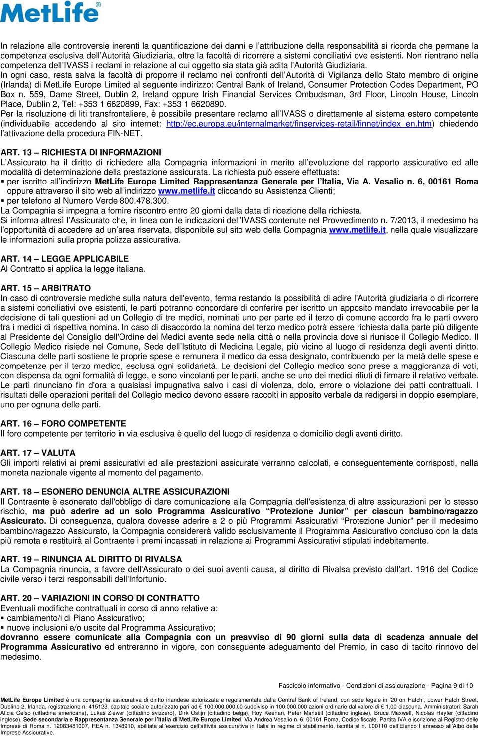 In ogni caso, resta salva la facoltà di proporre il reclamo nei confronti dell Autorità di Vigilanza dello Stato membro di origine (Irlanda) di MetLife Europe Limited al seguente indirizzo: Central