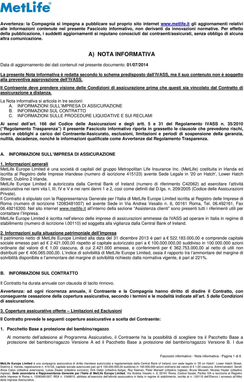 Per effetto della pubblicazione, i suddetti aggiornamenti si reputano conosciuti dai contraenti/assicurati, senza obbligo di alcuna altra comunicazione.