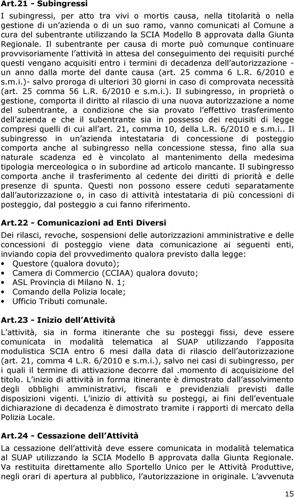 Il subentrante per causa di morte può comunque continuare provvisoriamente l attività in attesa del conseguimento dei requisiti purché questi vengano acquisiti entro i termini di decadenza dell