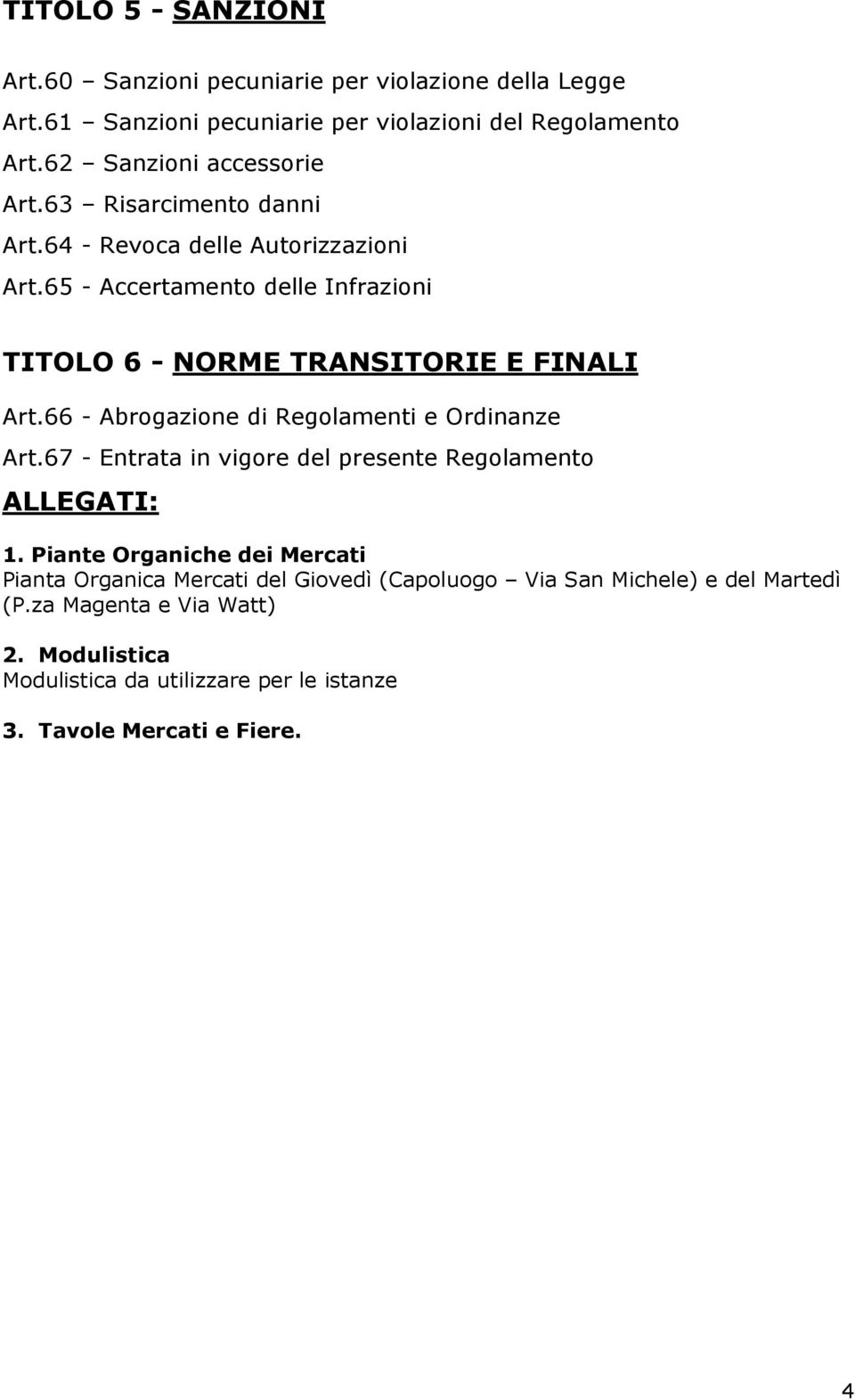 65 - Accertamento delle Infrazioni TITOLO 6 - NORME TRANSITORIE E FINALI Art.66 - Abrogazione di Regolamenti e Ordinanze Art.