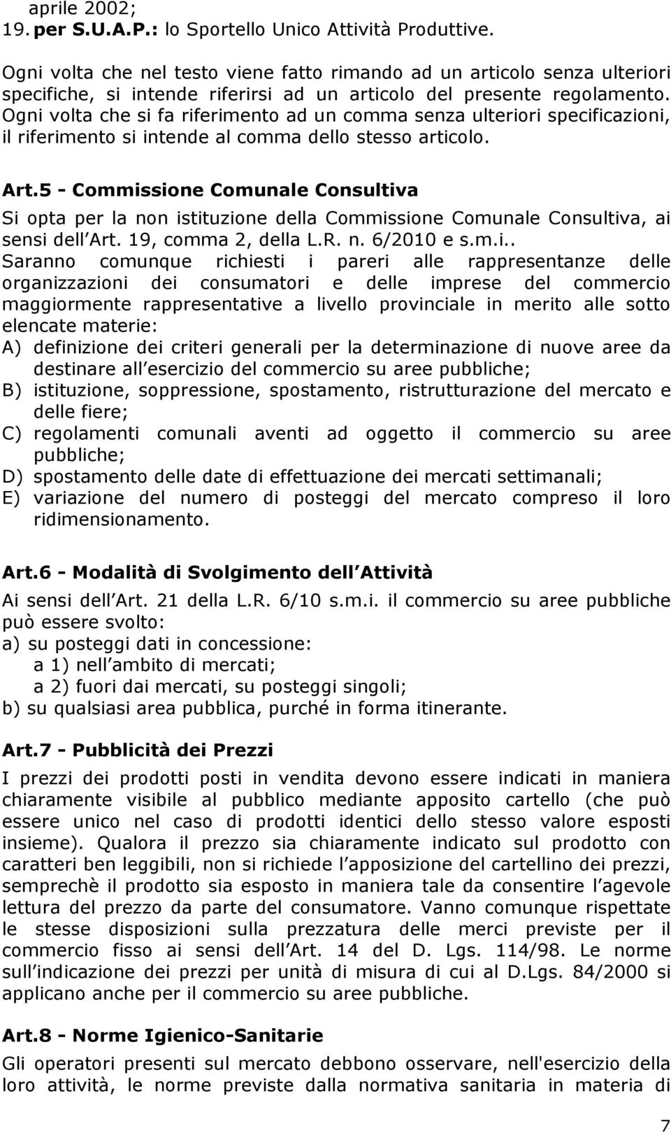 Ogni volta che si fa riferimento ad un comma senza ulteriori specificazioni, il riferimento si intende al comma dello stesso articolo. Art.