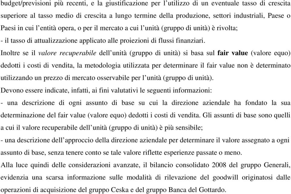 Inoltre se il valore recuperabile dell unità (gruppo di unità) si basa sul fair value (valore equo) dedotti i costi di vendita, la metodologia utilizzata per determinare il fair value non è