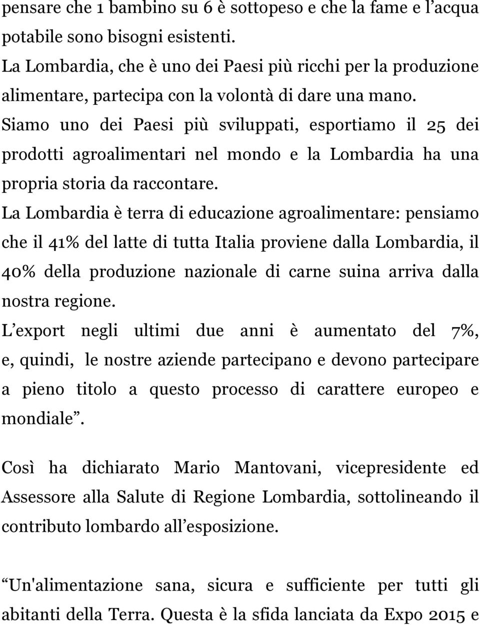 Siamo uno dei Paesi più sviluppati, esportiamo il 25 dei prodotti agroalimentari nel mondo e la Lombardia ha una propria storia da raccontare.