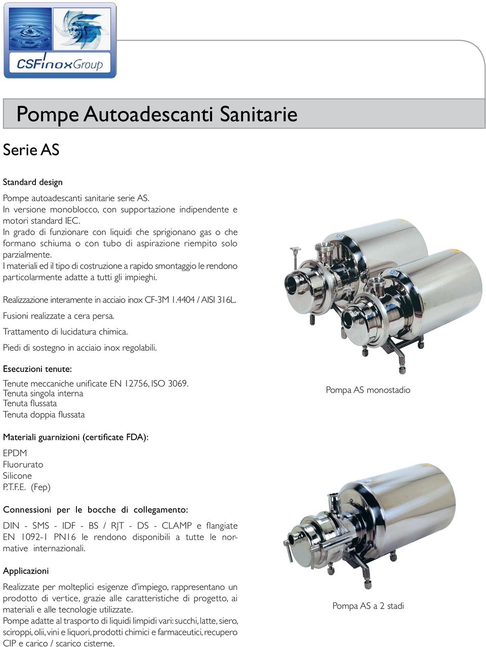 I materiali ed il tipo di costruzione a rapido smontaggio le rendono particolarmente adatte a tutti gli impieghi. Realizzazione interamente in acciaio inox CF-3M 1.4404 / AISI 316L.