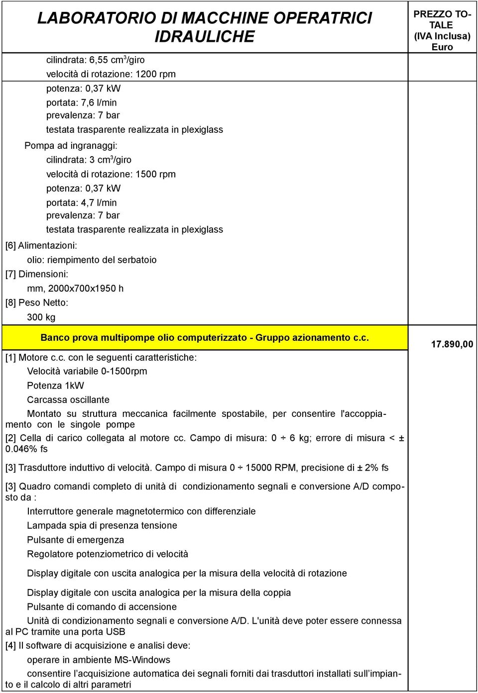 Dimensioni: mm, 2000x700x1950 h [8] Peso Netto: 300 kg Banco