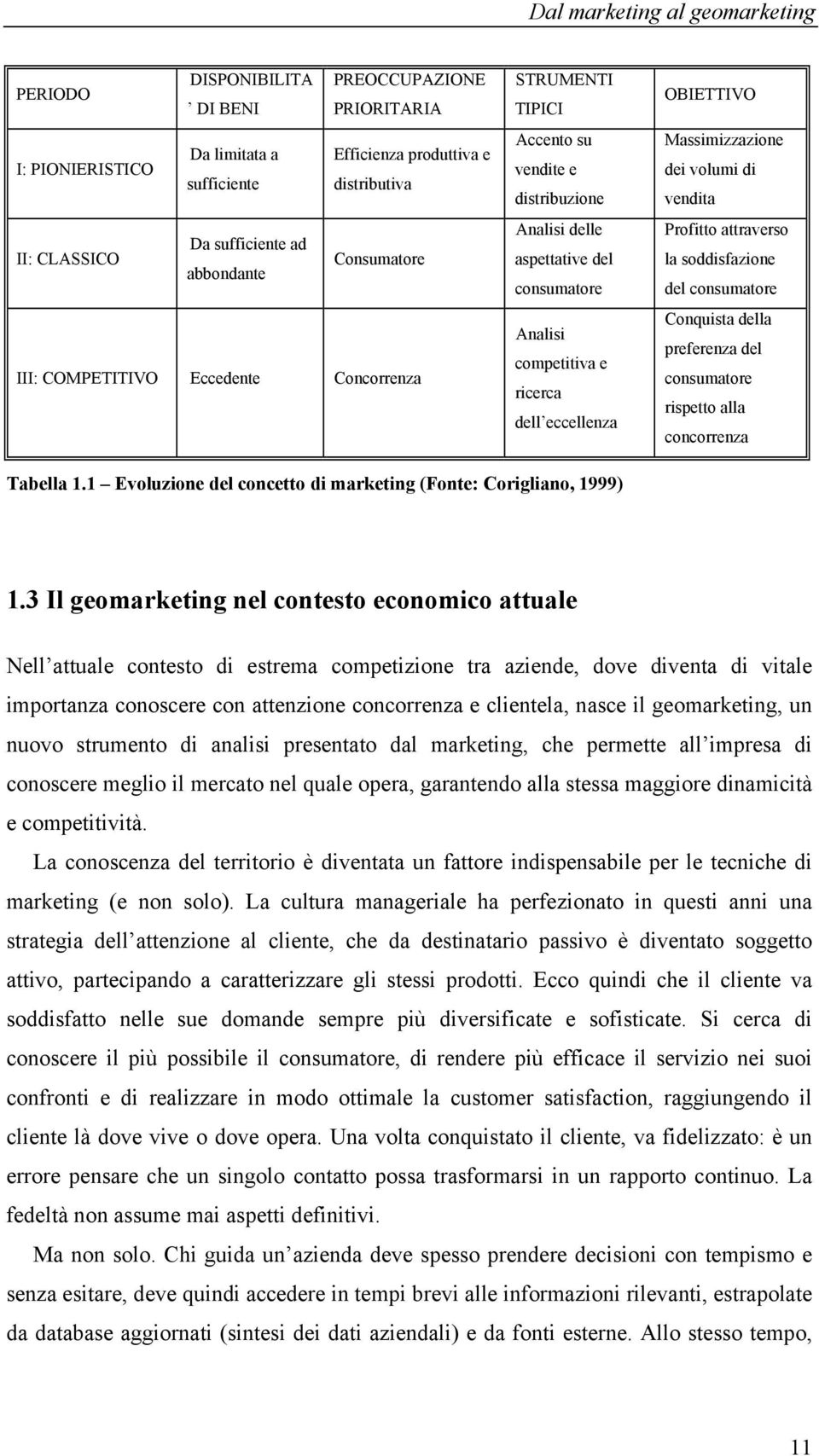 eccellenza OBIETTIVO Massimizzazione dei volumi di vendita Profitto attraverso la soddisfazione del consumatore Conquista della preferenza del consumatore rispetto alla concorrenza Tabella 1.