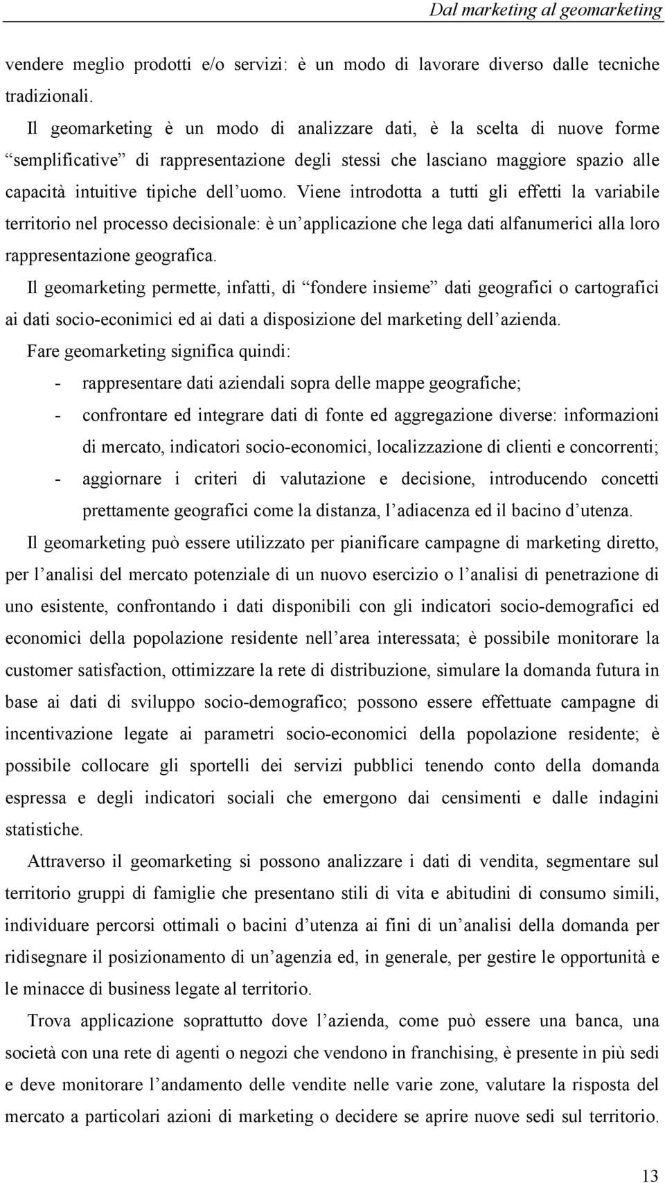 Viene introdotta a tutti gli effetti la variabile territorio nel processo decisionale: è un applicazione che lega dati alfanumerici alla loro rappresentazione geografica.