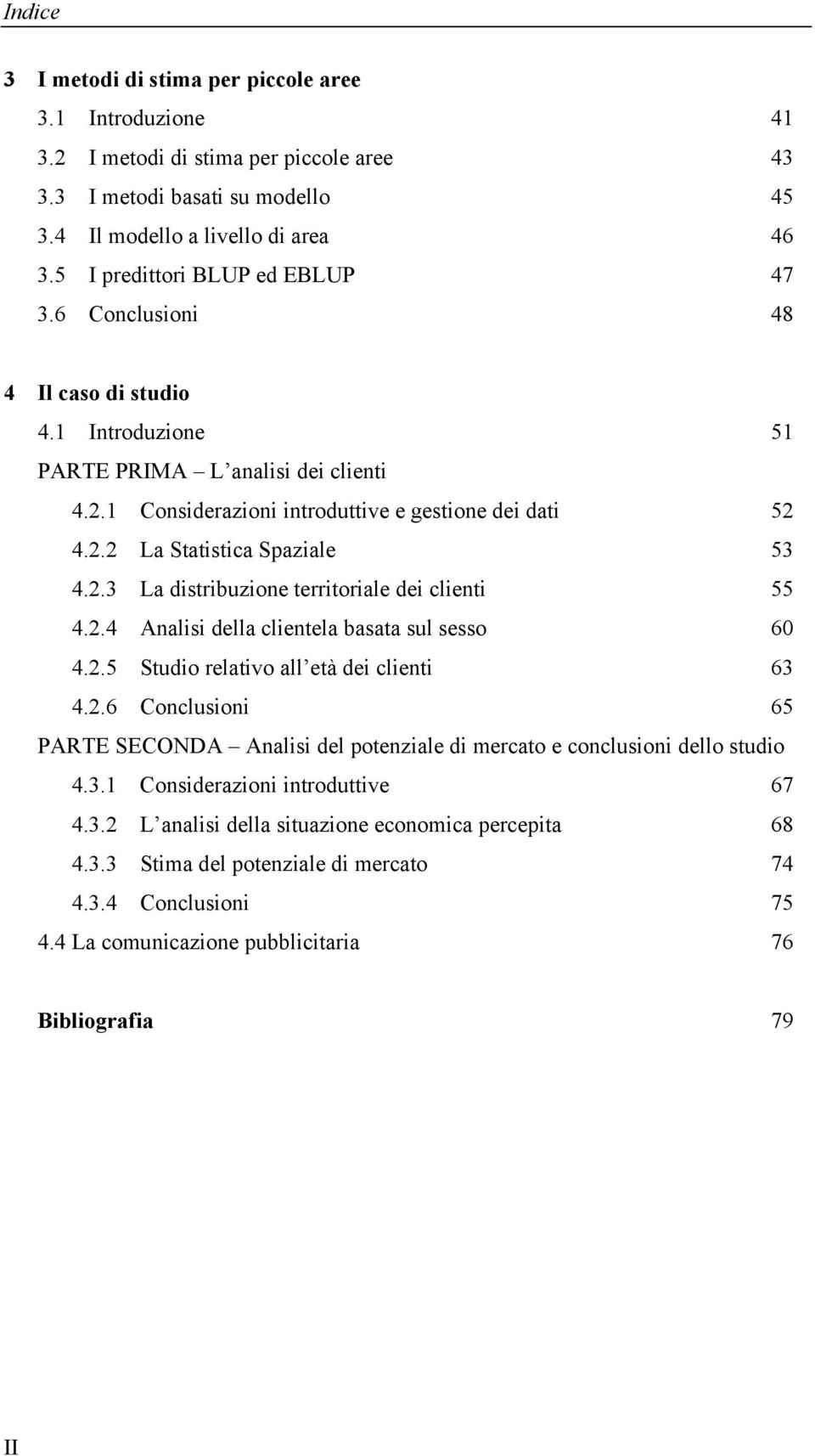 2.3 La distribuzione territoriale dei clienti 55 4.2.4 Analisi della clientela basata sul sesso 60 4.2.5 Studio relativo all età dei clienti 63 4.2.6 Conclusioni 65 PARTE SECONDA Analisi del potenziale di mercato e conclusioni dello studio 4.