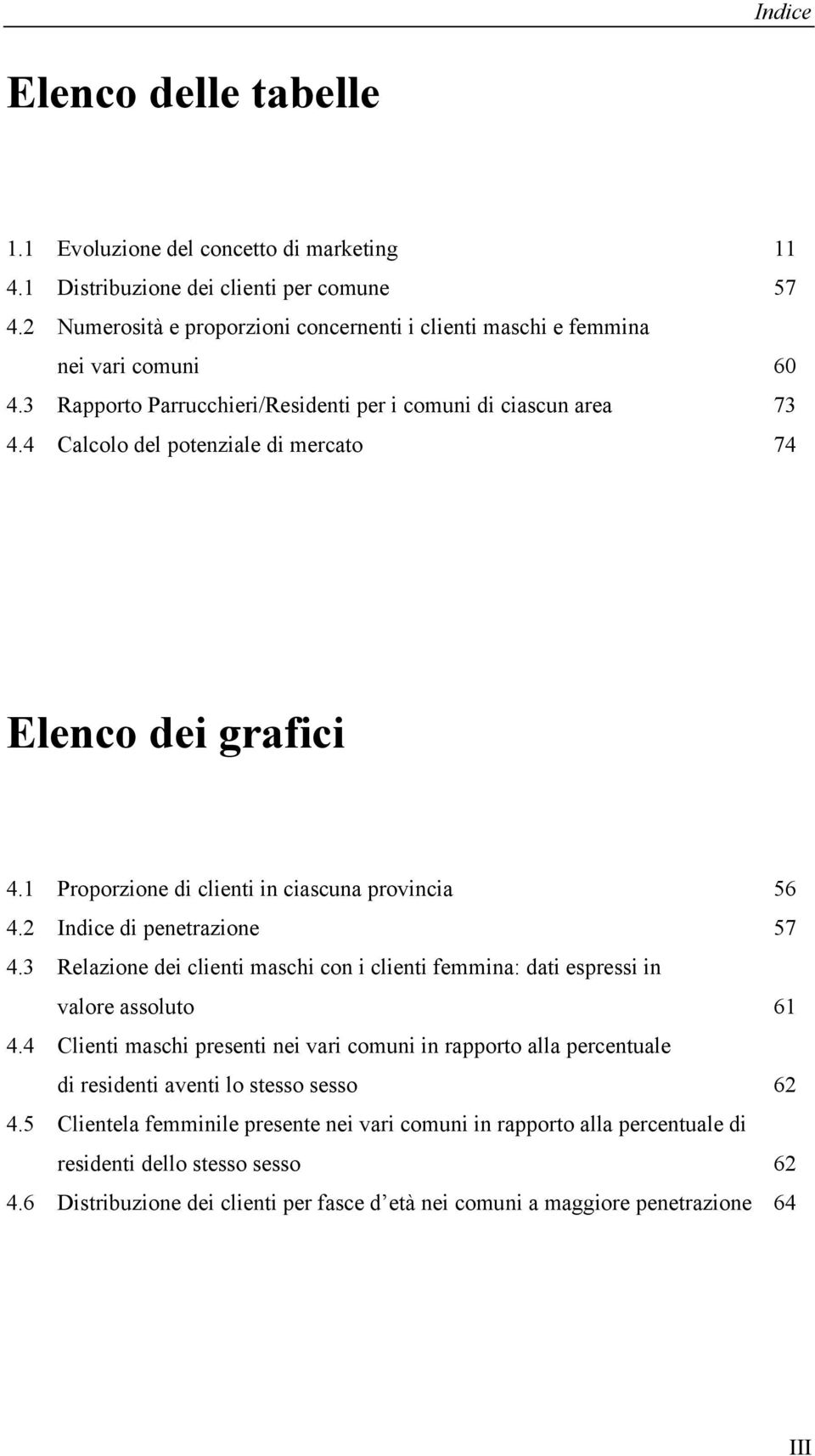 4 Calcolo del potenziale di mercato 74 Elenco dei grafici 4.1 Proporzione di clienti in ciascuna provincia 56 4.2 Indice di penetrazione 57 4.