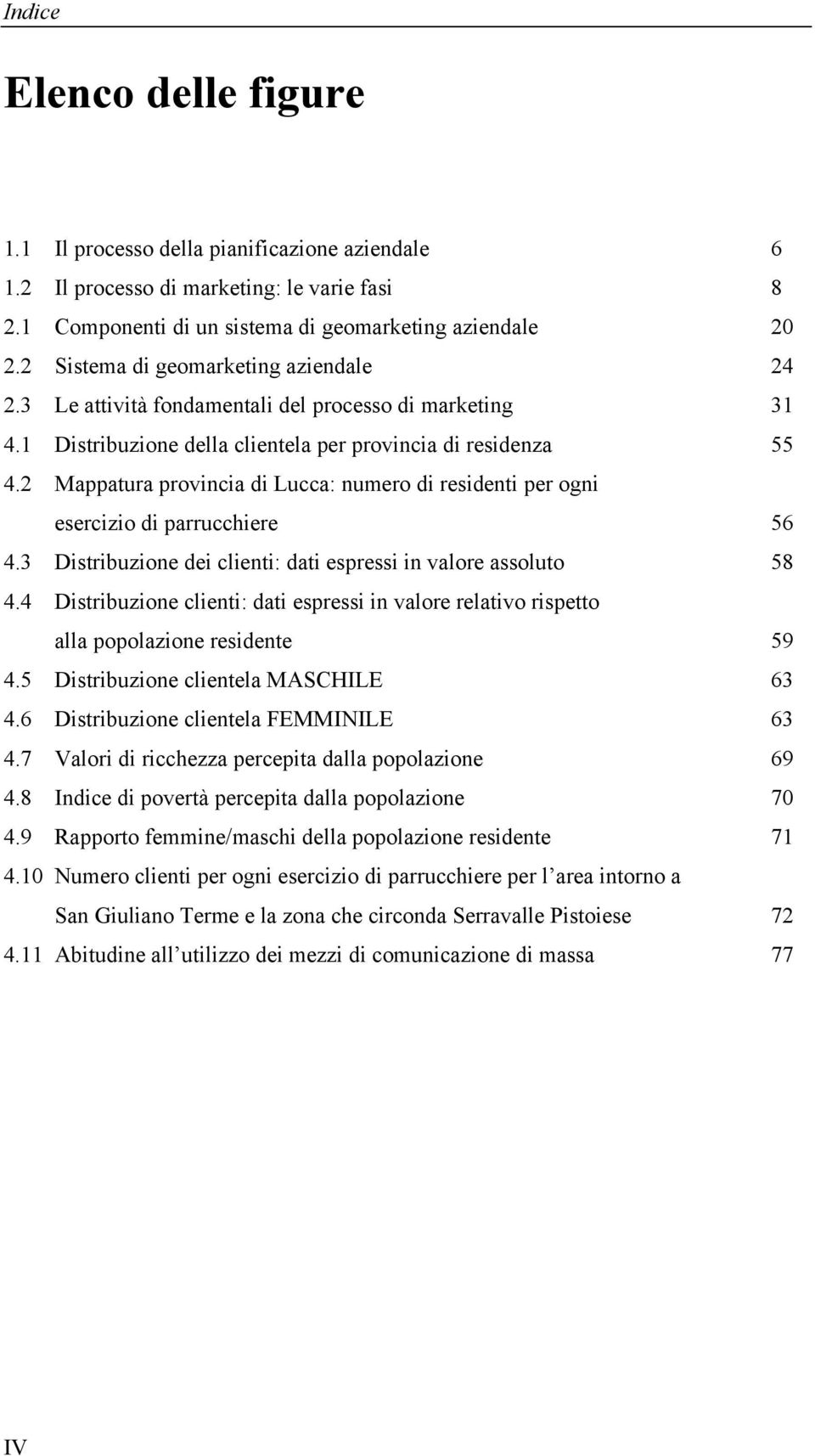 2 Mappatura provincia di Lucca: numero di residenti per ogni esercizio di parrucchiere 56 4.3 Distribuzione dei clienti: dati espressi in valore assoluto 58 4.