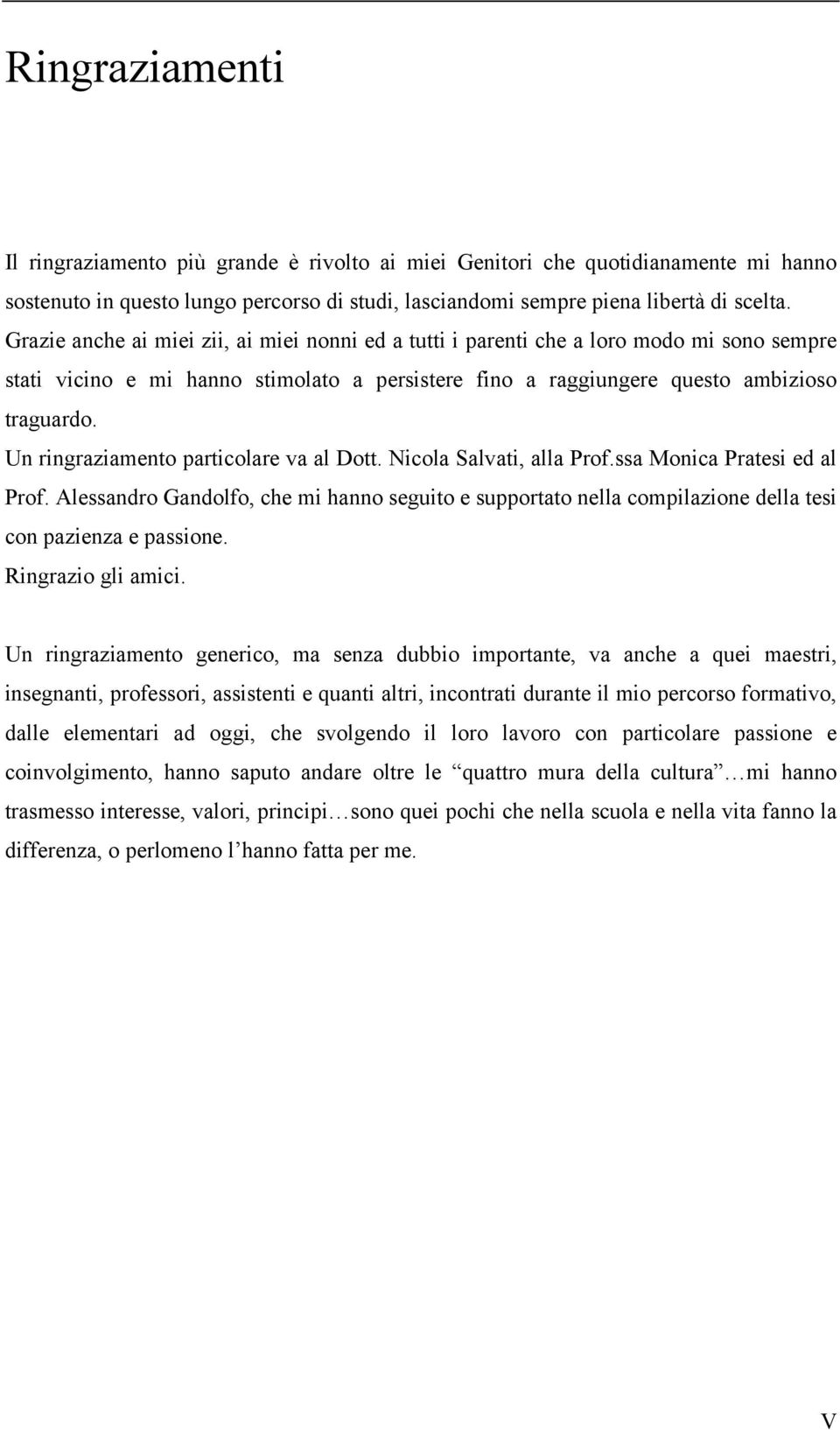 Un ringraziamento particolare va al Dott. Nicola Salvati, alla Prof.ssa Monica Pratesi ed al Prof.