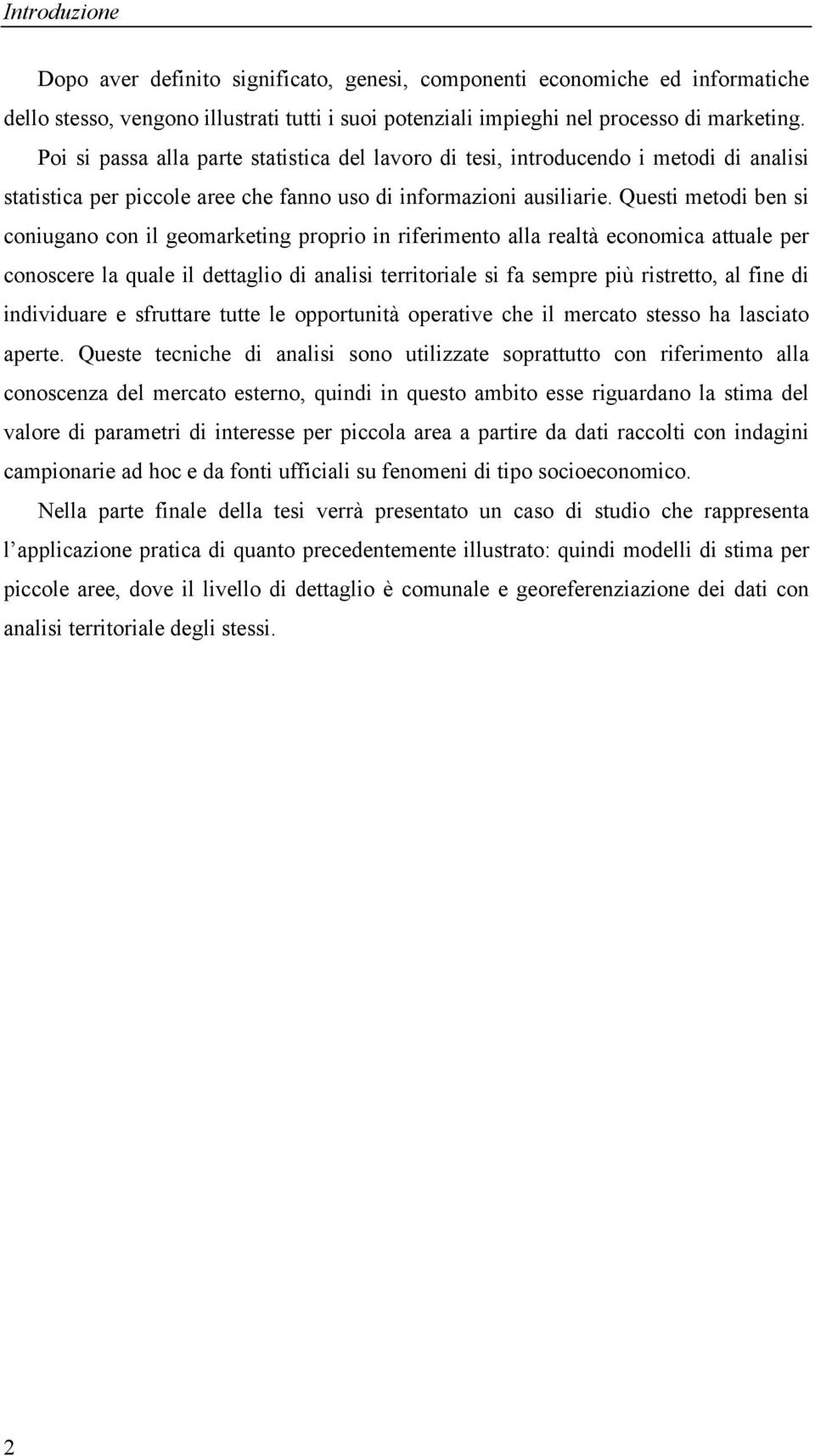 Questi metodi ben si coniugano con il geomarketing proprio in riferimento alla realtà economica attuale per conoscere la quale il dettaglio di analisi territoriale si fa sempre più ristretto, al fine