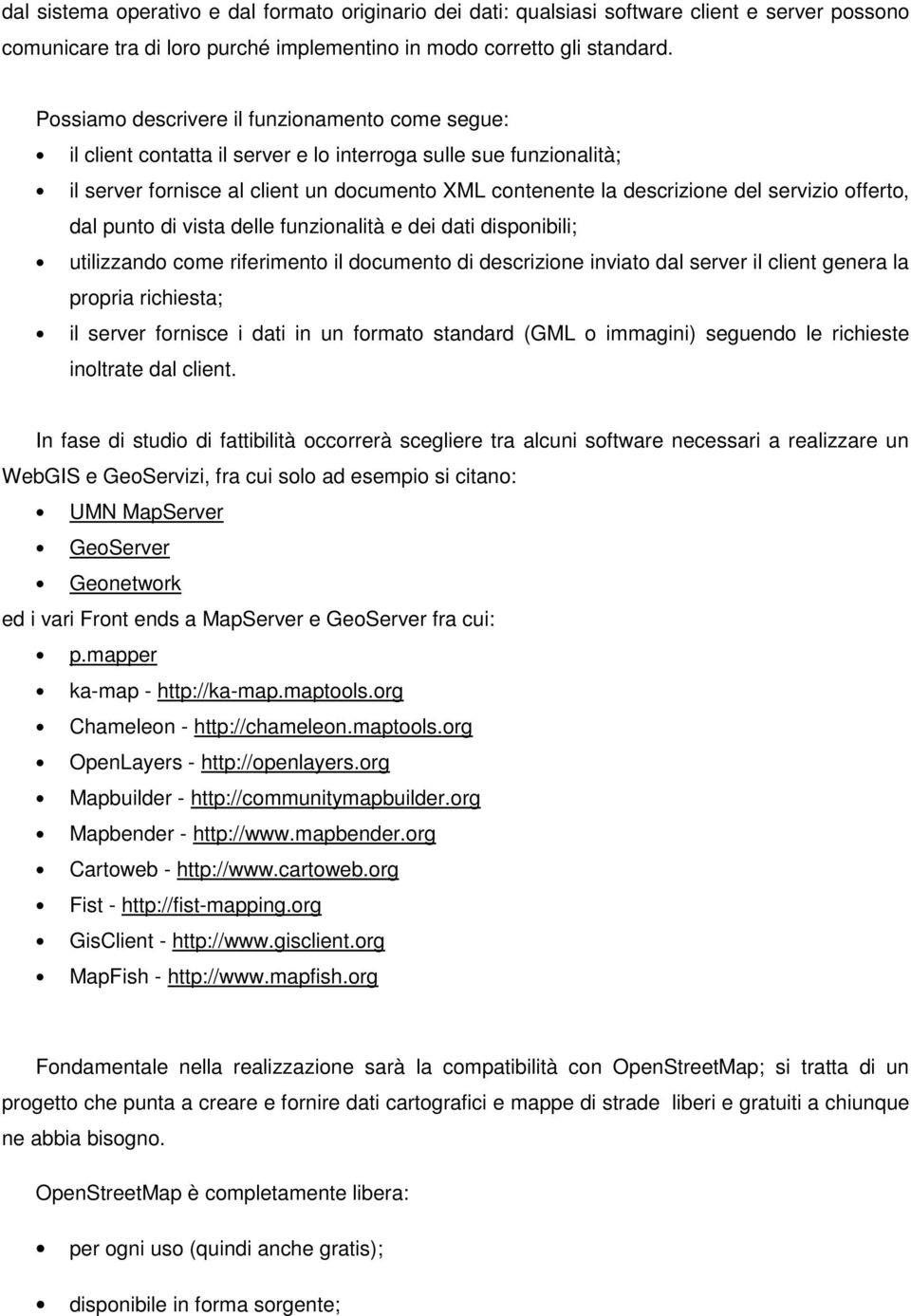 servizio offerto, dal punto di vista delle funzionalità e dei dati disponibili; utilizzando come riferimento il documento di descrizione inviato dal server il client genera la propria richiesta; il