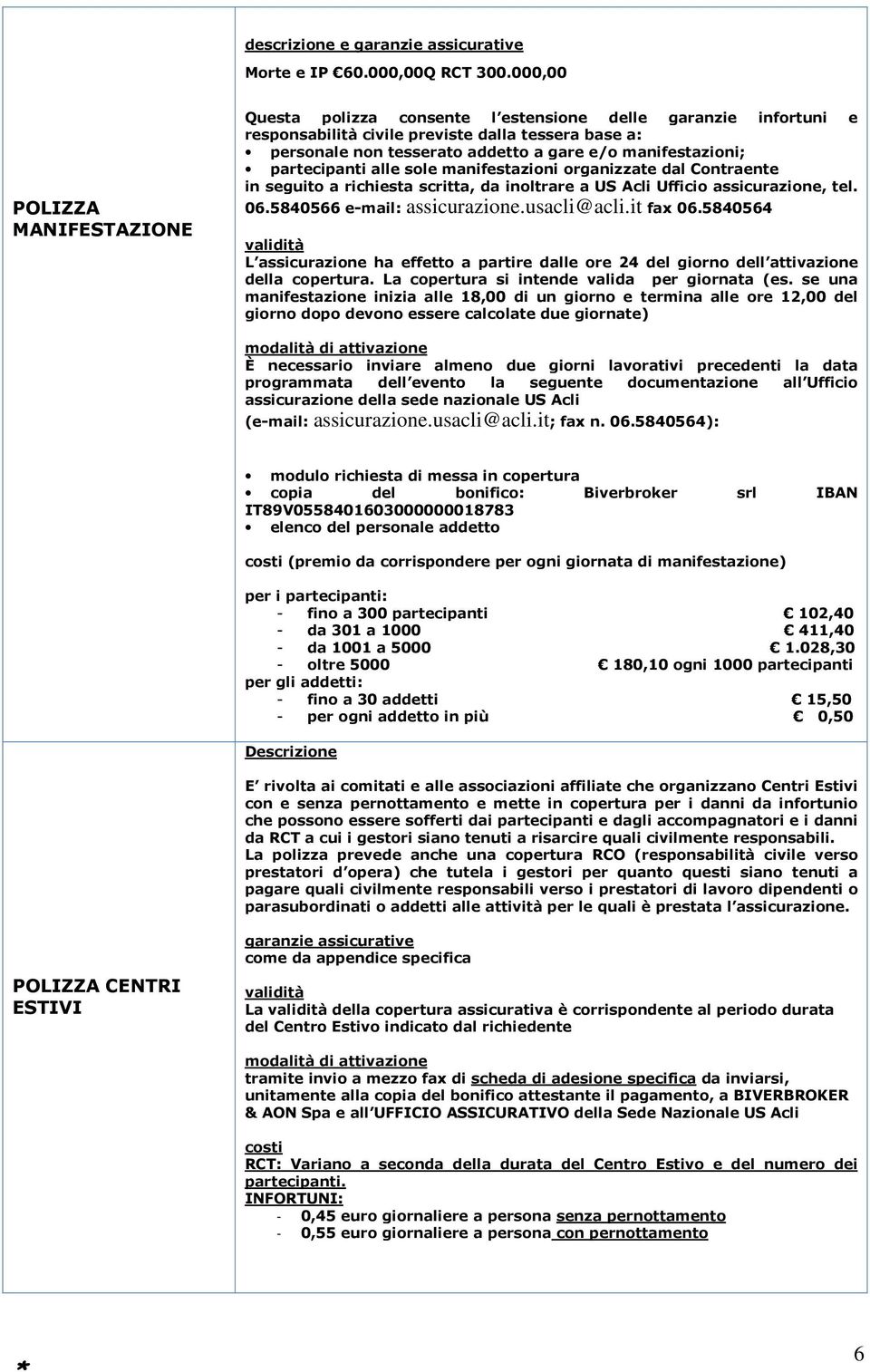 manifestazioni; partecipanti alle sole manifestazioni organizzate dal Contraente in seguito a richiesta scritta, da inoltrare a US Acli Ufficio assicurazione, tel. 06.5840566 e-mail: assicurazione.