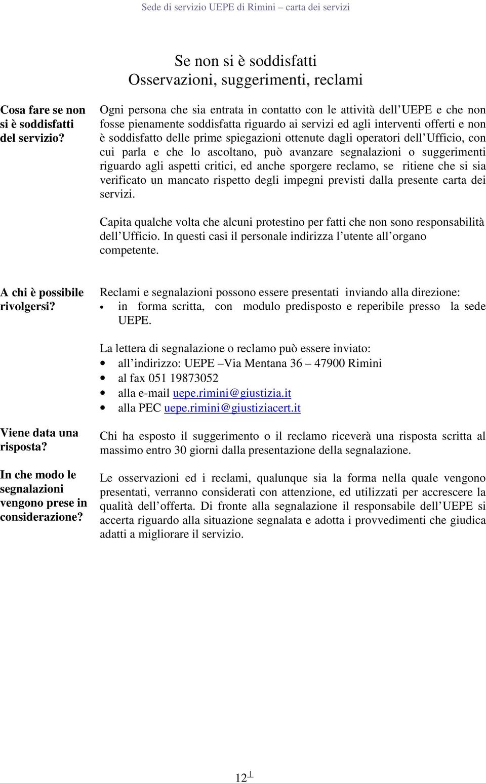 ottenute dagli operatori dell Ufficio, con cui parla e che lo ascoltano, può avanzare segnalazioni o suggerimenti riguardo agli aspetti critici, ed anche sporgere reclamo, se ritiene che si sia