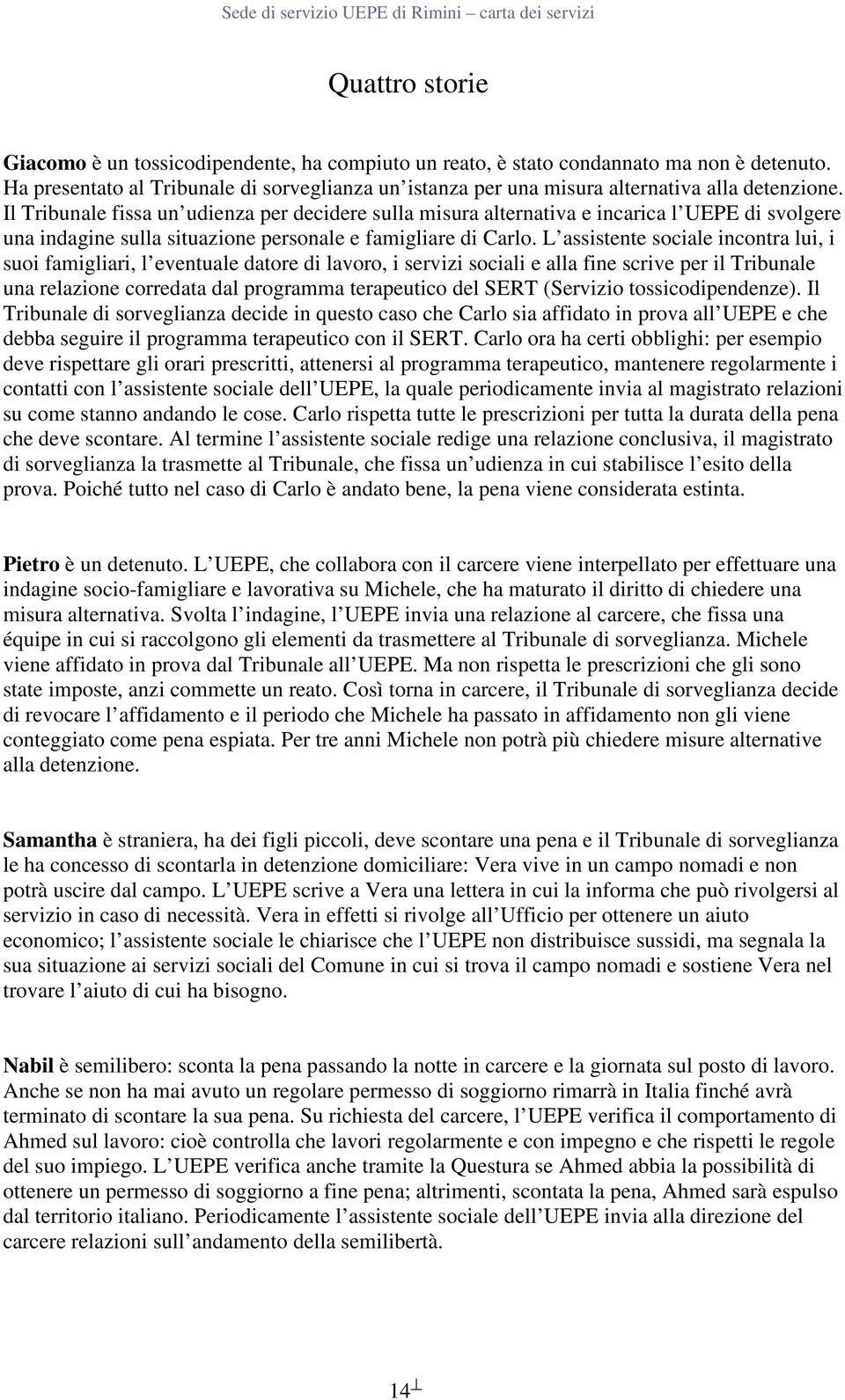 Il Tribunale fissa un udienza per decidere sulla misura alternativa e incarica l UEPE di svolgere una indagine sulla situazione personale e famigliare di Carlo.