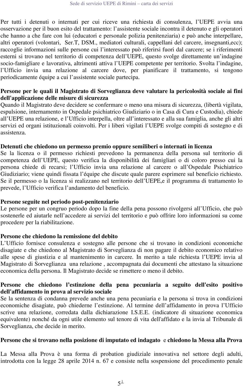 , mediatori culturali, cappellani del carcere, insegnanti,ecc); raccoglie informazioni sulle persone cui l interessato può riferirsi fuori dal carcere; se i riferimenti esterni si trovano nel