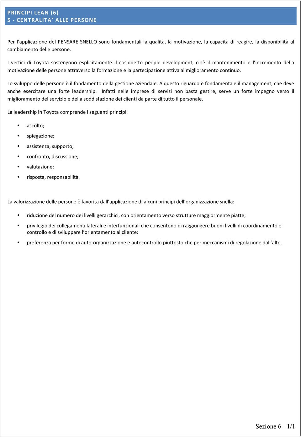 al miglioramento continuo. Lo sviluppo delle persone è il fondamento della gestione aziendale. A questo riguardo è fondamentale il management, che deve anche esercitare una forte leadership.