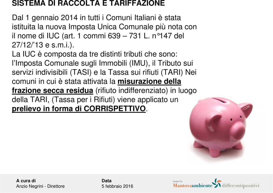 La IUC è composta da tre distinti tributi che sono: l Imposta Comunale sugli Immobili (IMU), il Tributo sui servizi indivisibili (TASI) e la