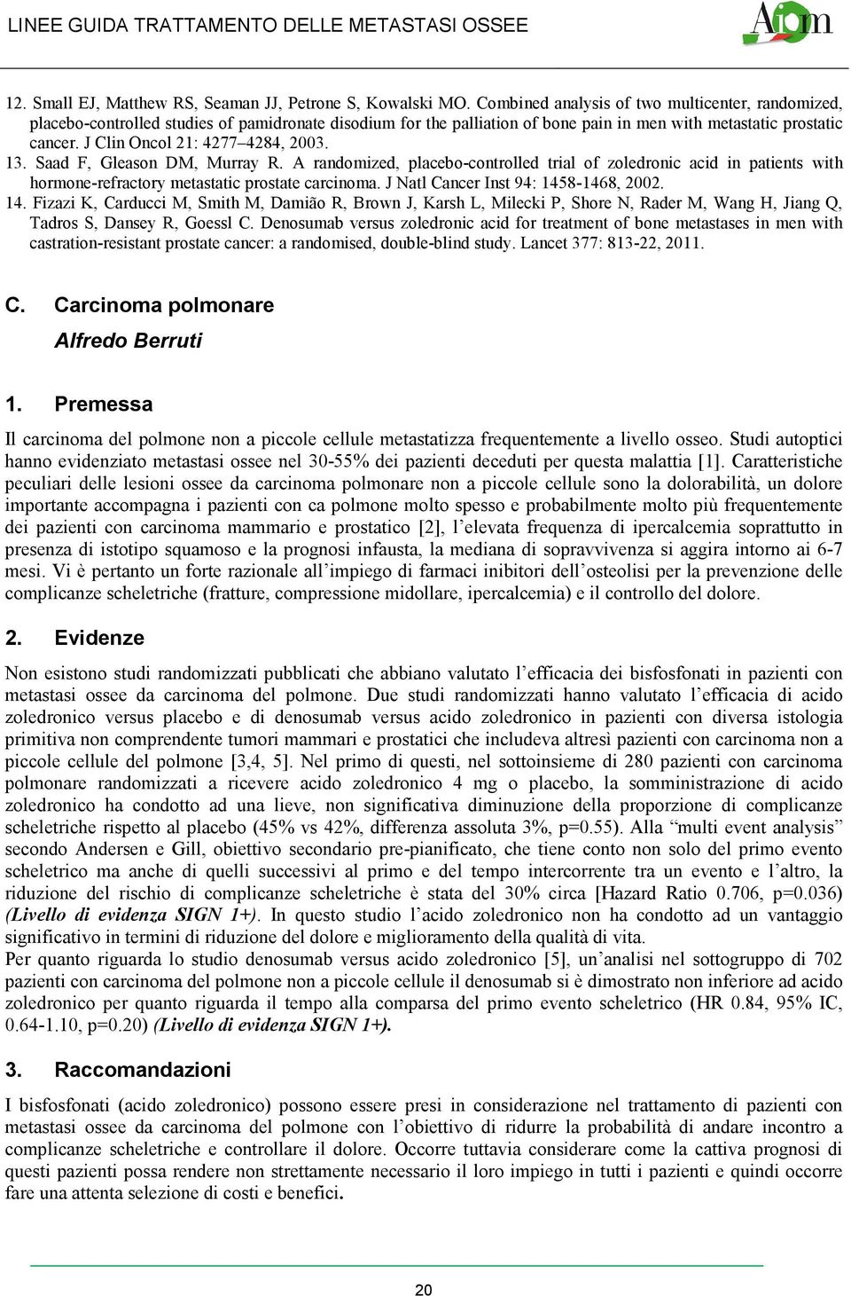 J Clin Oncol 21: 4277 4284, 2003. 13. Saad F, Gleason DM, Murray R. A randomized, placebo-controlled trial of zoledronic acid in patients with hormone-refractory metastatic prostate carcinoma.