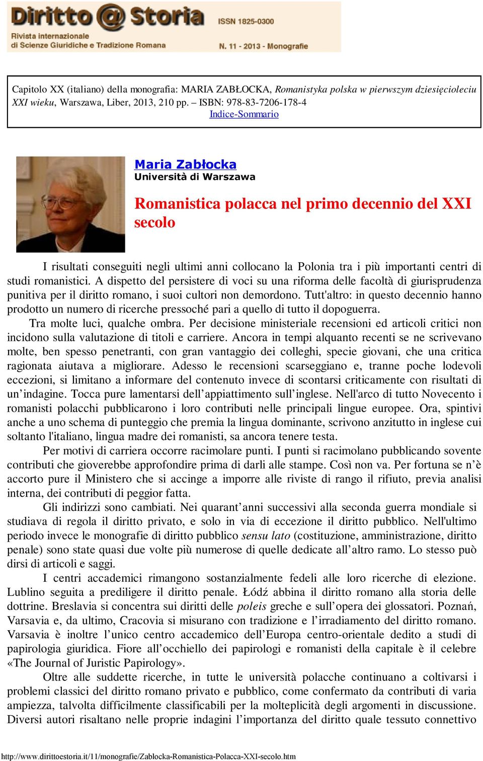 più importanti centri di studi romanistici. A dispetto del persistere di voci su una riforma delle facoltà di giurisprudenza punitiva per il diritto romano, i suoi cultori non demordono.