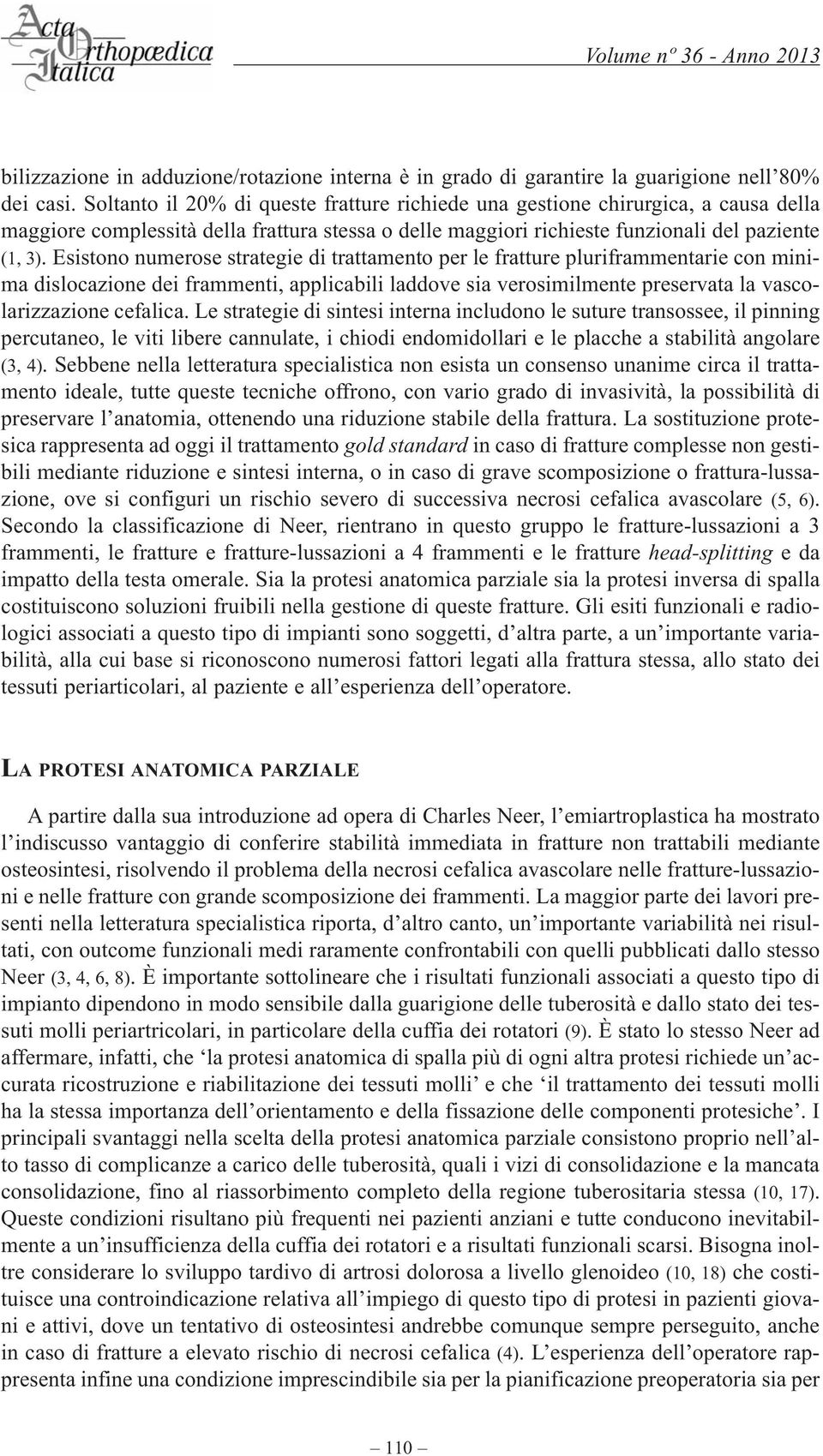 Esistono numerose strategie di trattamento per le fratture pluriframmentarie con minima dislocazione dei frammenti, applicabili laddove sia verosimilmente preservata la vascolarizzazione cefalica.