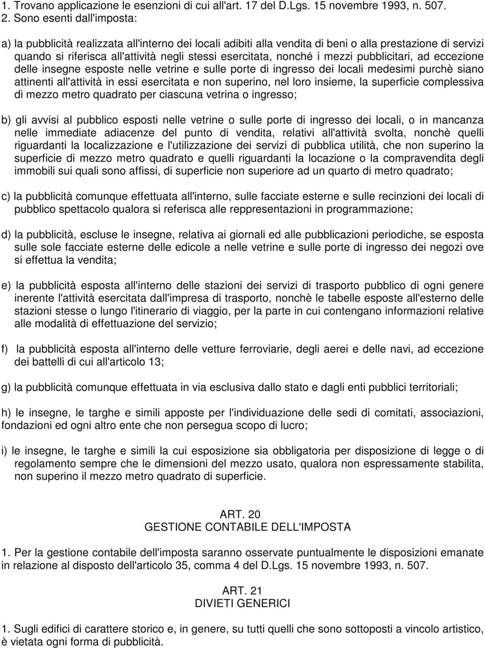 nonché i mezzi pubblicitari, ad eccezione delle insegne esposte nelle vetrine e sulle porte di ingresso dei locali medesimi purchè siano attinenti all'attività in essi esercitata e non superino, nel