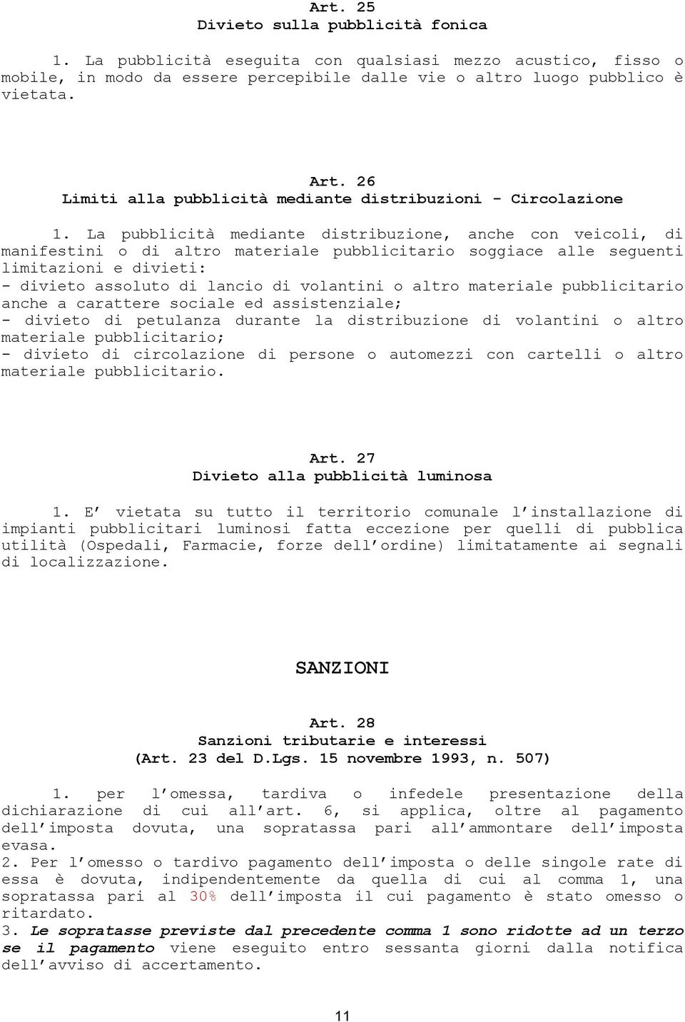 La pubblicità mediante distribuzione, anche con veicoli, di manifestini o di altro materiale pubblicitario soggiace alle seguenti limitazioni e divieti: - divieto assoluto di lancio di volantini o