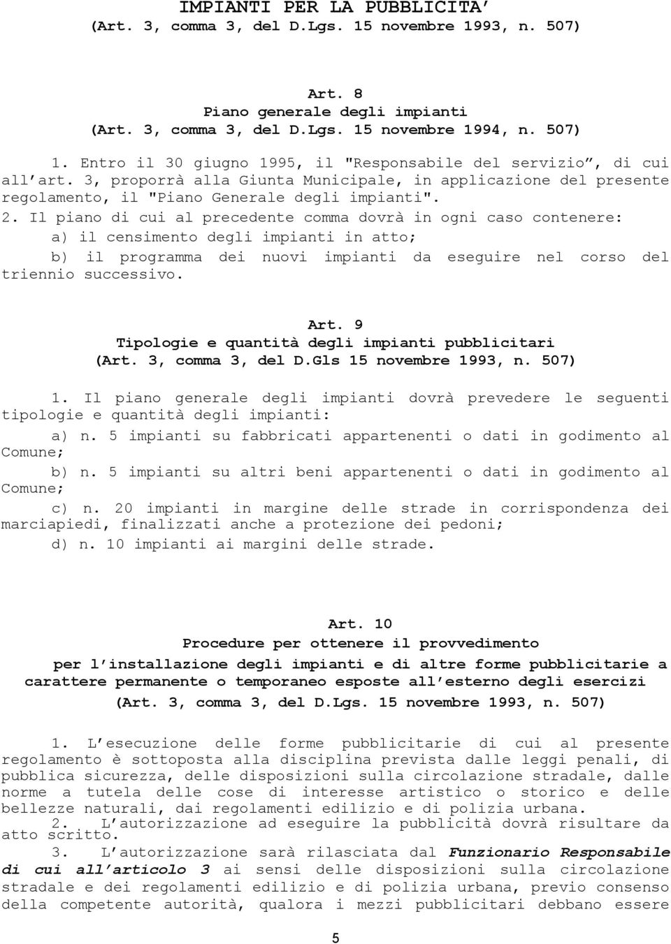 Il piano di cui al precedente comma dovrà in ogni caso contenere: a) il censimento degli impianti in atto; b) il programma dei nuovi impianti da eseguire nel corso del triennio successivo. Art.