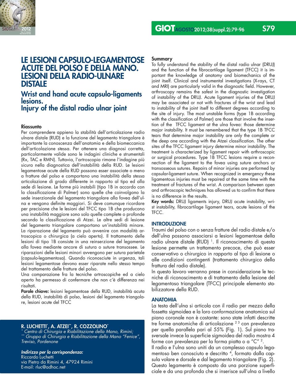 dell anatomia e della biomeccanica dell articolazione stessa. Per ottenere una diagnosi corretta, particolarmente valide sono le indagini cliniche e strumentali (Rx, TAC e RMN).