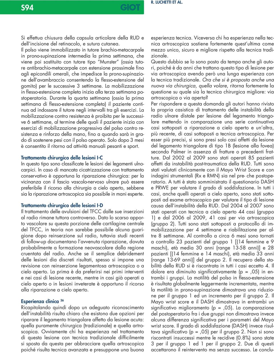 con estensione prossimale fino agli epicondili omerali, che impedisce la prono-supinazione dell avambraccio consentendo la flesso-estensione del gomito) per le successive 3 settimane.