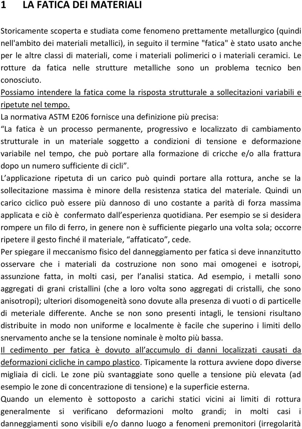 Possiamo intendere la fatica come la risposta strutturale a sollecitazioni variabili e ripetute nel tempo.