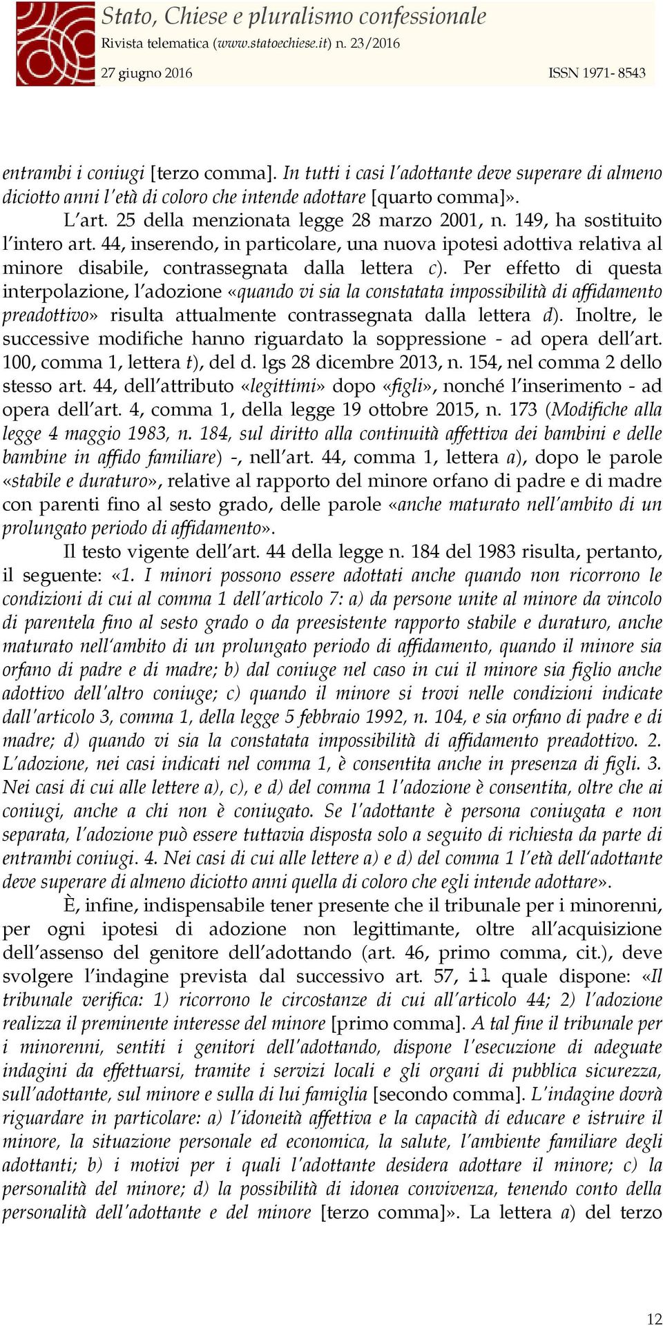 Per effetto di questa interpolazione, l adozione «quando vi sia la constatata impossibilità di affidamento preadottivo» risulta attualmente contrassegnata dalla lettera d).