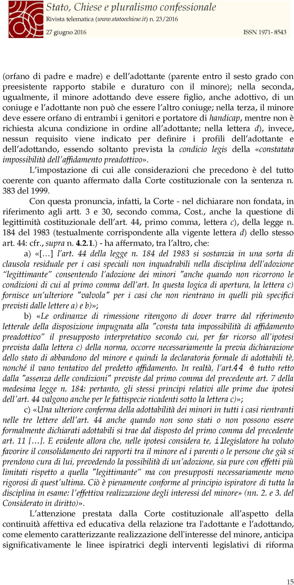 richiesta alcuna condizione in ordine all adottante; nella lettera d), invece, nessun requisito viene indicato per definire i profili dell adottante e dell adottando, essendo soltanto prevista la