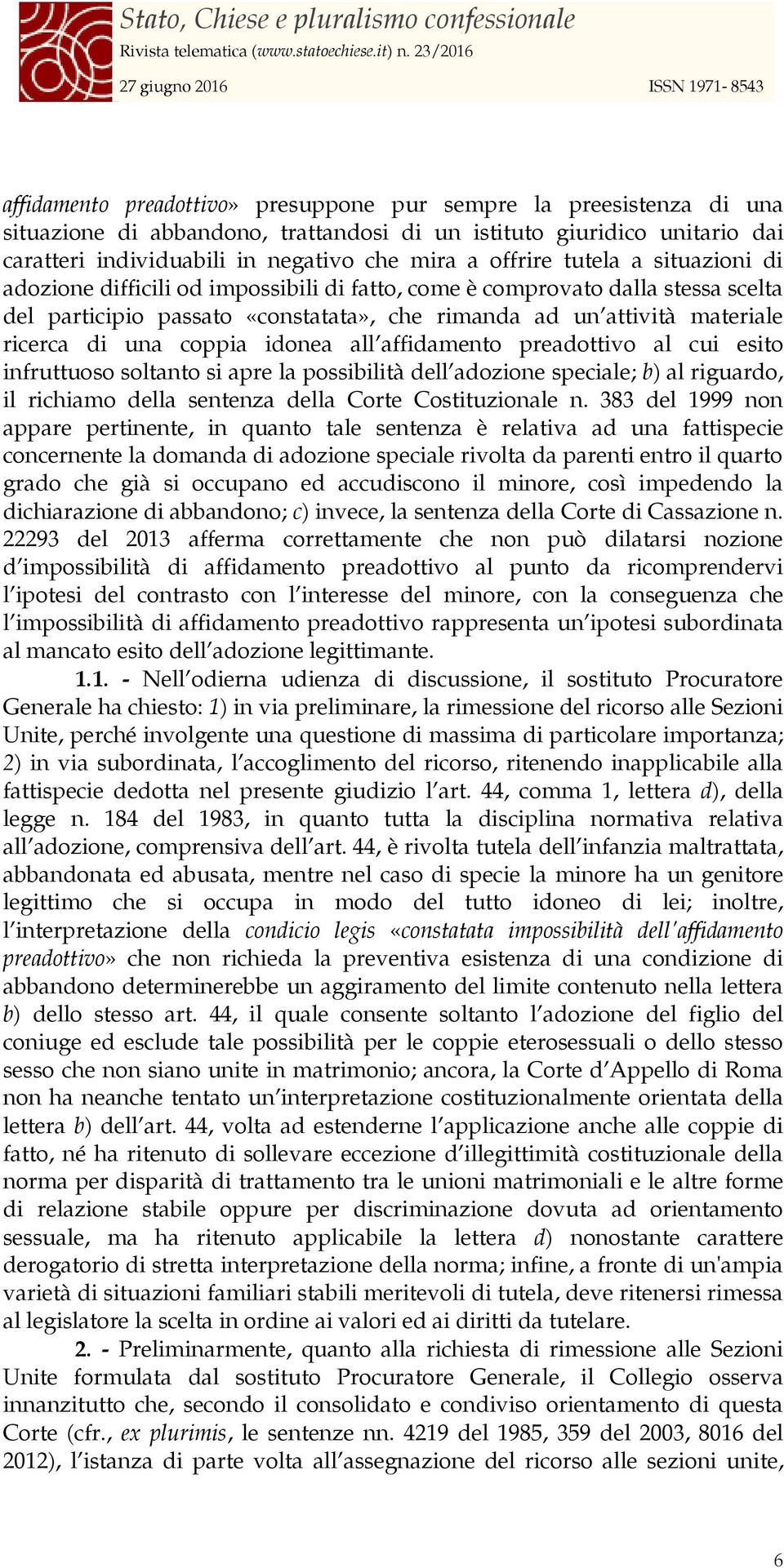 coppia idonea all affidamento preadottivo al cui esito infruttuoso soltanto si apre la possibilità dell adozione speciale; b) al riguardo, il richiamo della sentenza della Corte Costituzionale n.