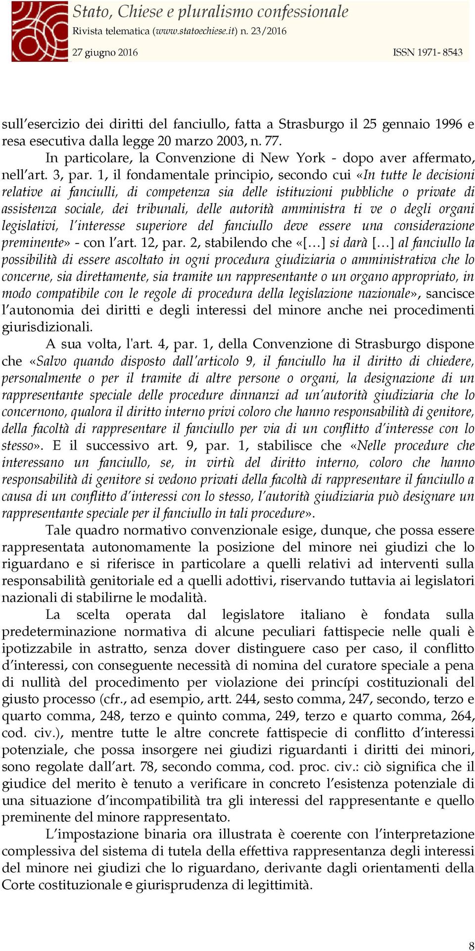 1, il fondamentale principio, secondo cui «In tutte le decisioni relative ai fanciulli, di competenza sia delle istituzioni pubbliche o private di assistenza sociale, dei tribunali, delle autorità