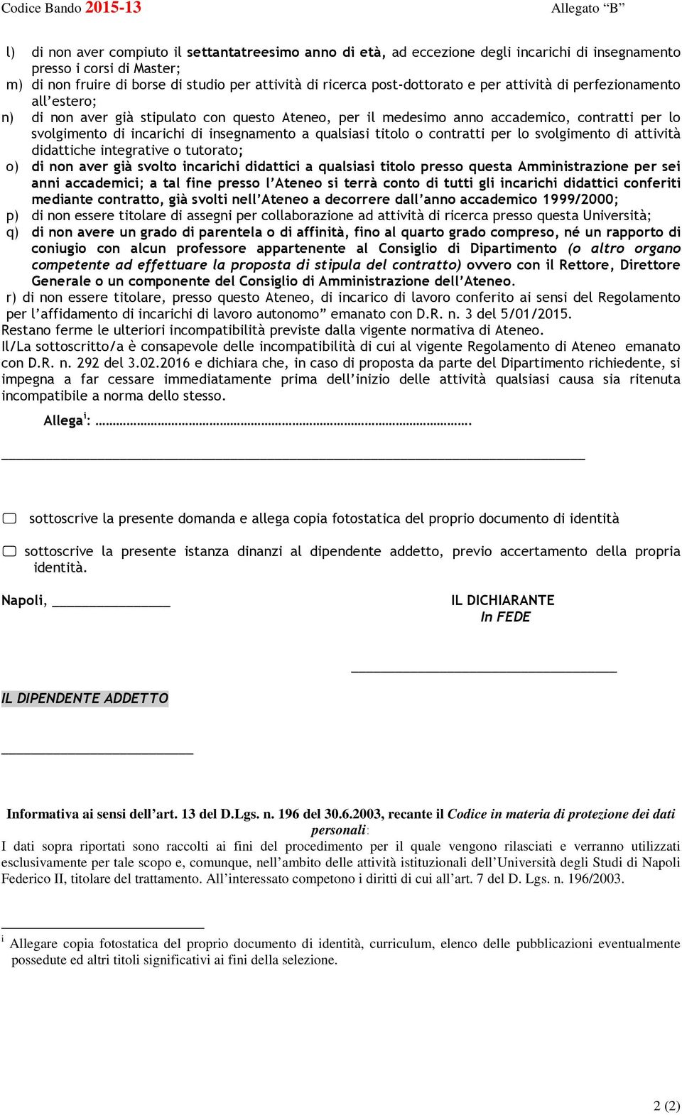 a qualsiasi titolo o contratti per lo svolgimento di attività didattiche integrative o tutorato; o) di non aver già svolto incarichi didattici a qualsiasi titolo presso questa Amministrazione per sei