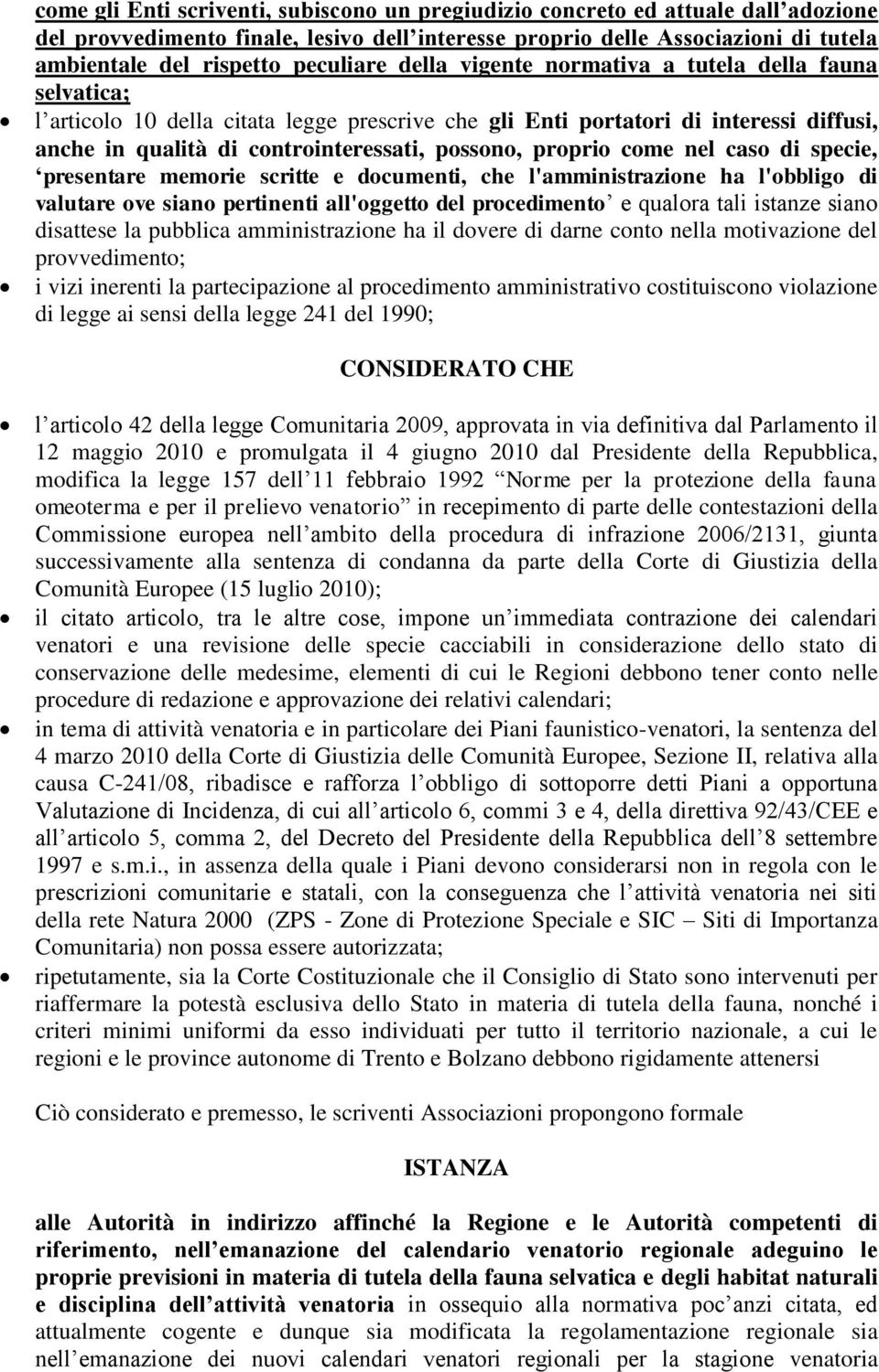 possono, proprio come nel caso di specie, presentare memorie scritte e documenti, che l'amministrazione ha l'obbligo di valutare ove siano pertinenti all'oggetto del procedimento e qualora tali