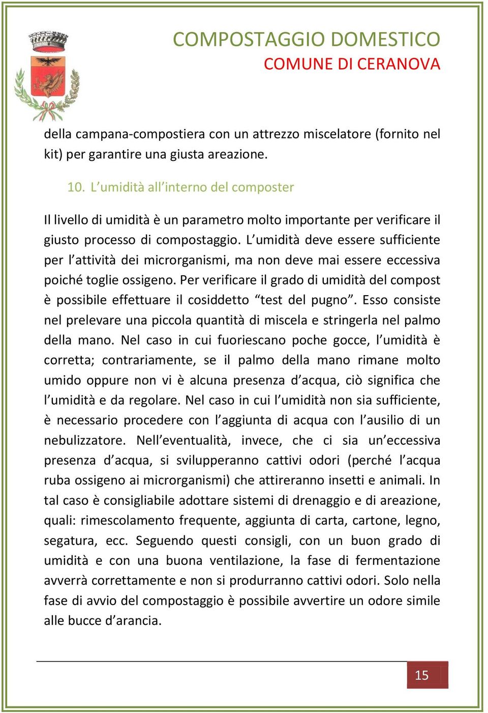 L umidità deve essere sufficiente per l attività dei microrganismi, ma non deve mai essere eccessiva poiché toglie ossigeno.