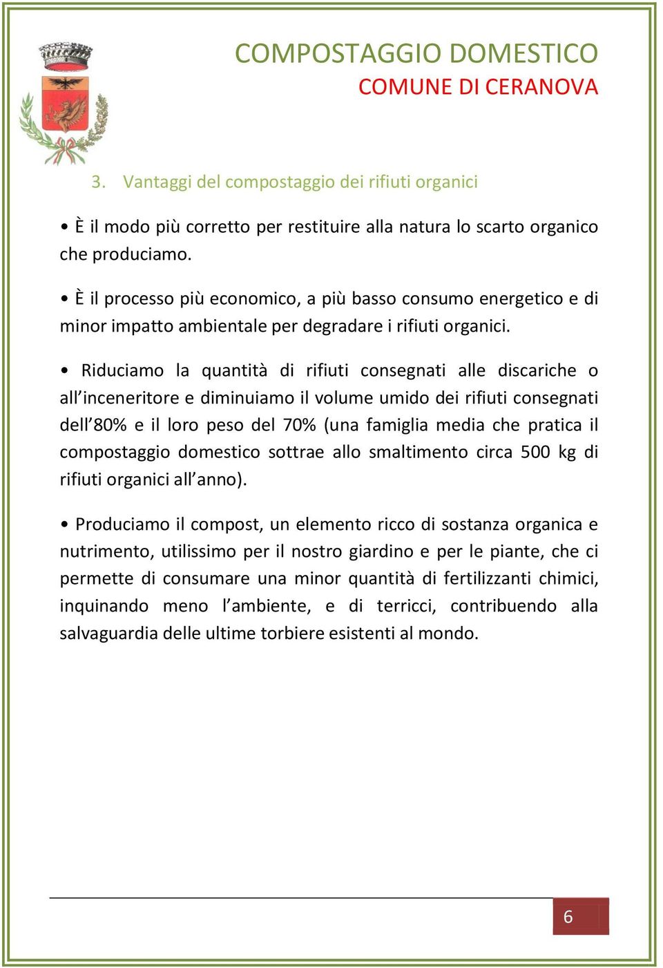 Riduciamo la quantità di rifiuti consegnati alle discariche o all inceneritore e diminuiamo il volume umido dei rifiuti consegnati dell 80% e il loro peso del 70% (una famiglia media che pratica il